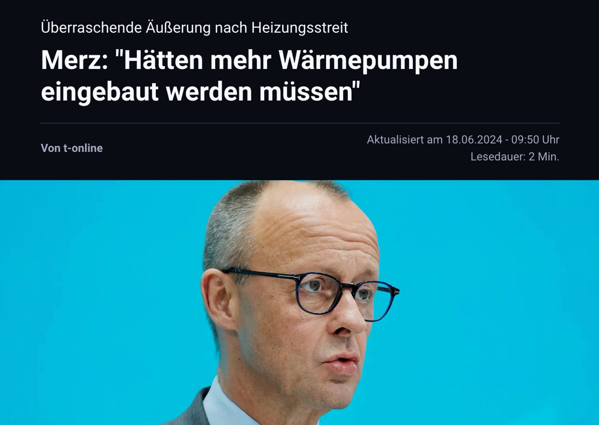 Screenshot T-Online-Artikel mit Foto von Friedrich Merz

Text: 
Überraschende Äußerung nach Heizungsstreit

Merz: "Hätten mehr Wärmepumpen eingebaut werden müssen"