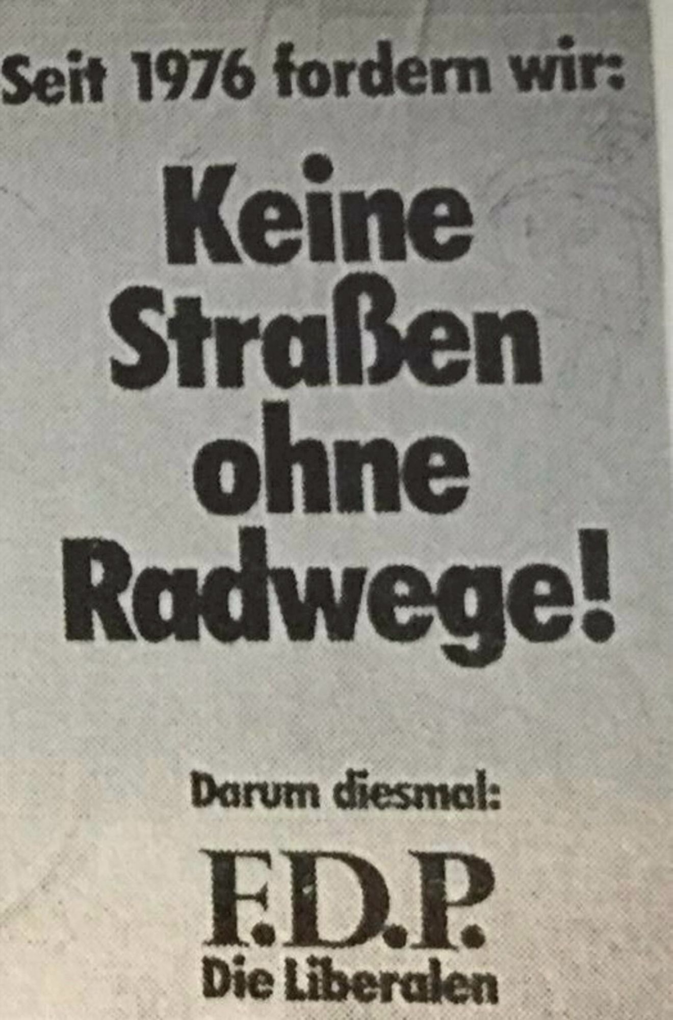 Seit 1976 fordern wir:
Keine Straßen ohne Radwege!
Darum diesmal:
F.D.P.
Die Liberalen