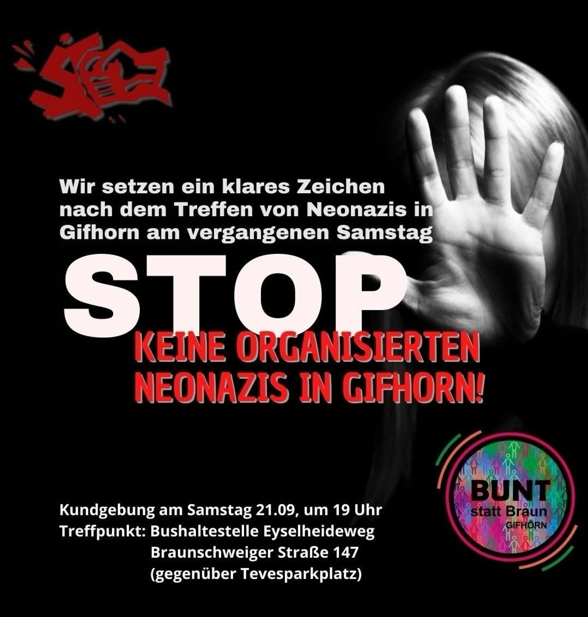 Wir setzen ein klares Zeichen nach dem Treffen von Neonazis in Gifhorn am vergangenen Samstag.
STOP
Keine organisierten Neonazis in Gifhorn!
Kundgebung am Samstag 21.09. um 19h
Treffpunkt:
Bushaltestelle Eyselheideweg
Braunschweiger Str. 147, gegenüber Tevesparkplatz