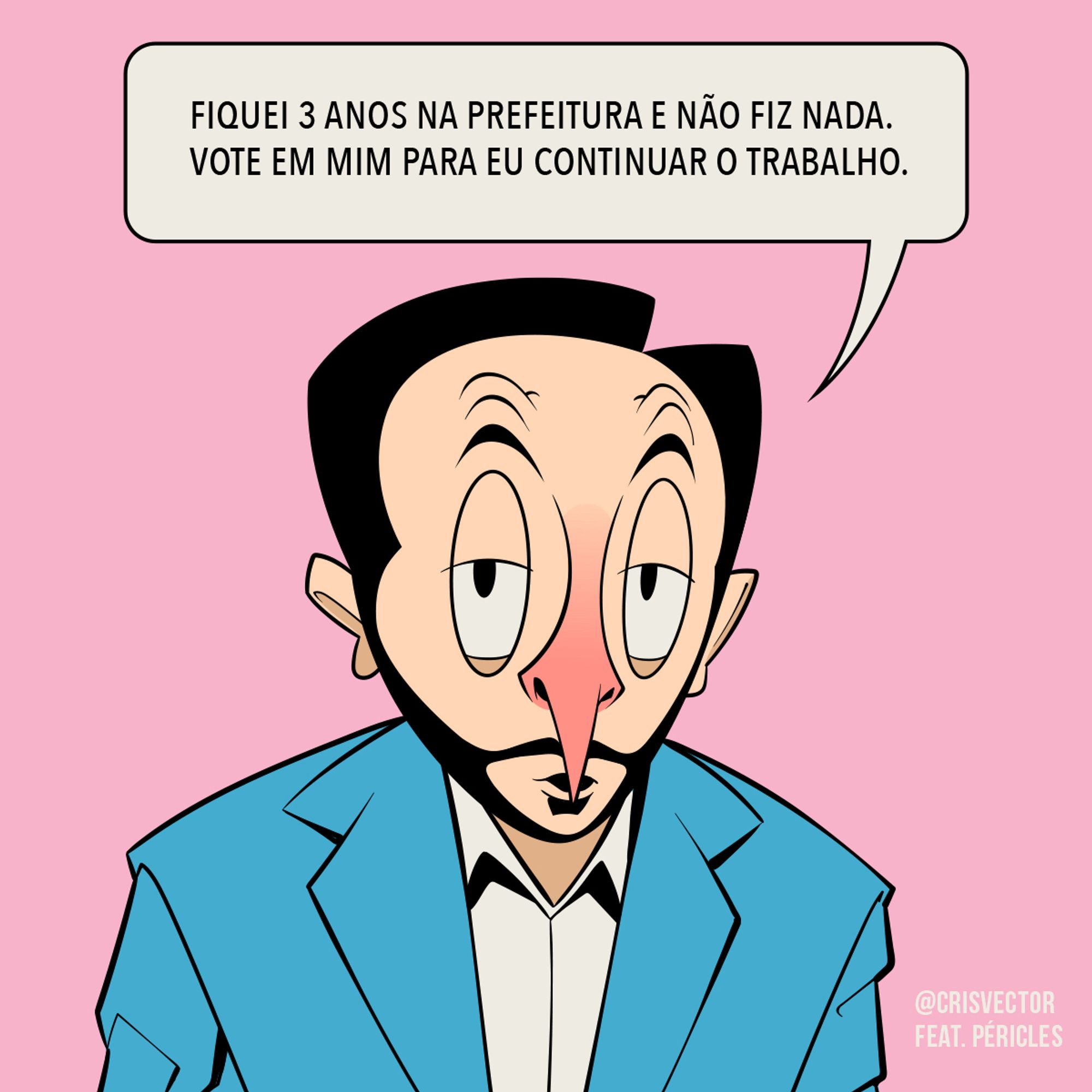 Caricatura do prefeito Ricardo Nunes com traços que lembram o desenho do personagem "Amigo da Onça" de autoria do cartunista Péricles. Ele usa um paletó azul, camisa branca, tem a pele branca e nariz afinado e avermelhado, olhos grandes no formato oval, estreito, pálpebras baixas, boca pequena, queixo pequeno e barba. O fundo é rosa. Acima dele tem um balão de fala com o texto "Fiquei 3 anos na Prefeitura e não fiz nada. Vote em mim para eu continuar o trabalho."