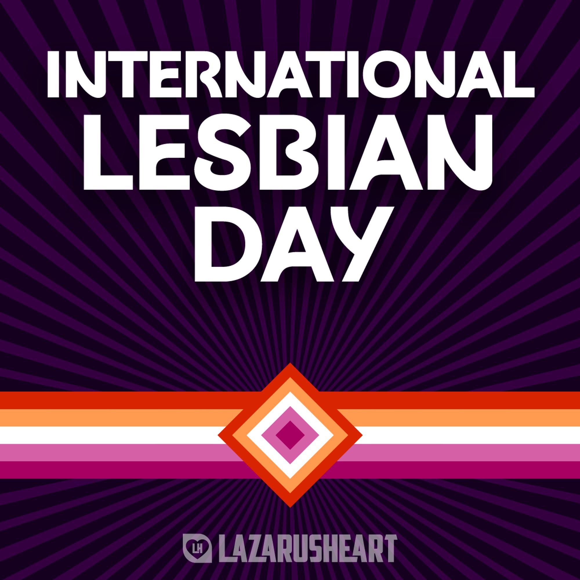 Graphic featuring the bold Lazarusheart logo and the headline 'International Lesbian Day,' standing proudly above the vibrant Lesbian Pride flag. The flag displays horizontal stripes in warm shades of pink, orange, and white, celebrating the diversity and strength of the lesbian community.