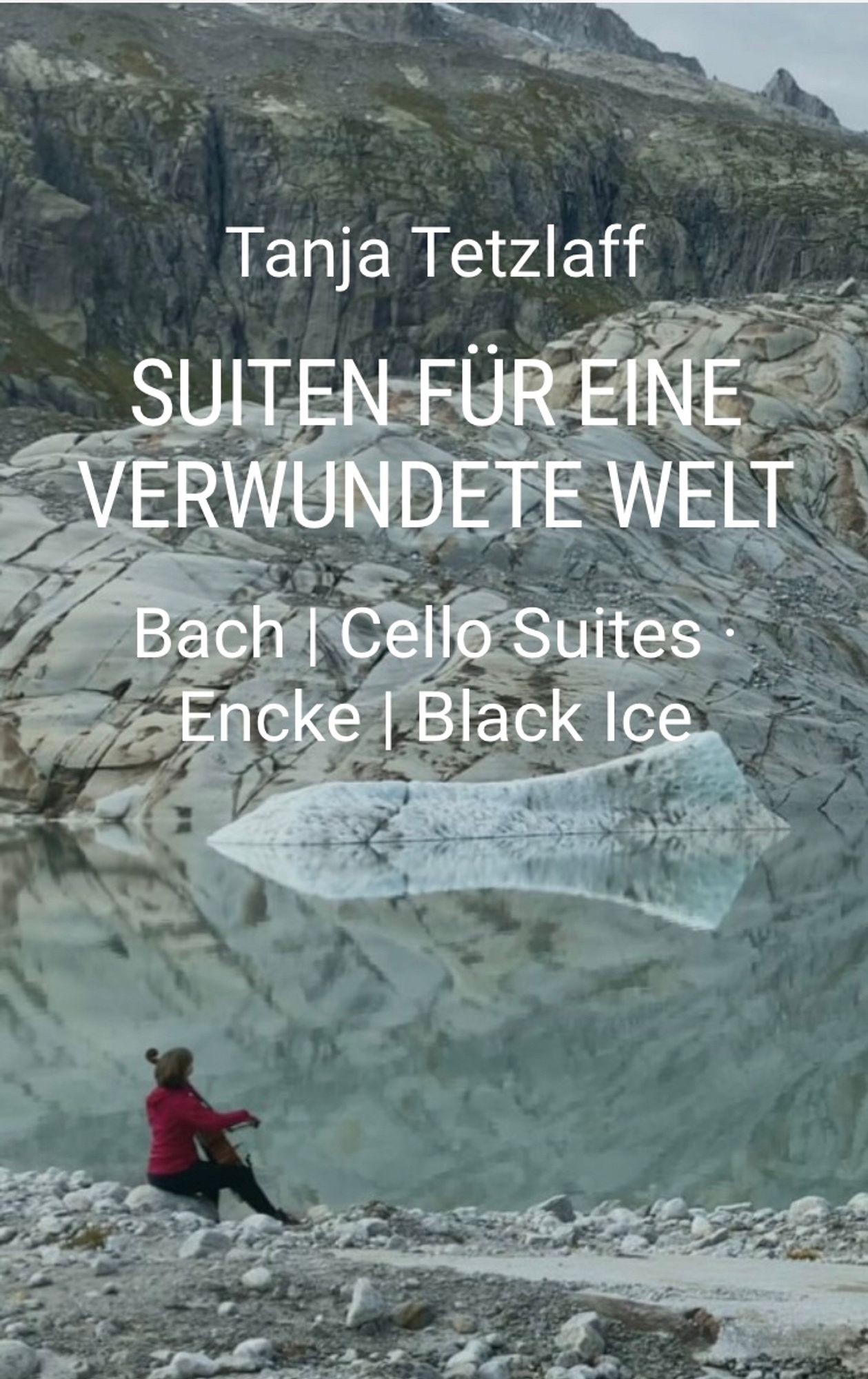 Gletscher im Vordergrund eine Cellistin. Text: Suiten für eine verwundete Welt.
Bach / Cello Suites / Encke / Black Ice