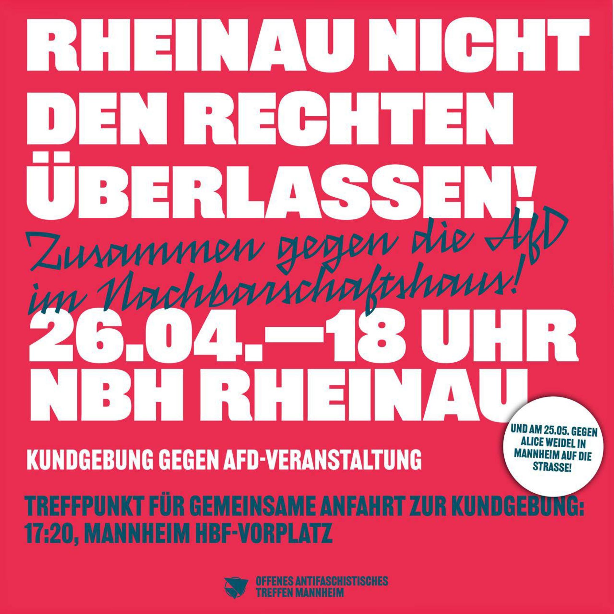 Bild mit dem zum Protest gegen die AfD aufgerufen wird. Auf rotem Textfeld im oberen Drittel mit weißer Schrift „Rheinau nicht den Rechten überlassen!“ Darunter, in blau „Zusammen gegen die AfD im Nachbarschaftshaus!“ Darunter, wieder in weiß „26.04. – 18 Uhr NBH Rheinau. Kundgebung gegen AfD-Veranstaltung“. Darunter wieder in blau „Treffpunkt für gemeinsame Anfahrt zur Kundgebung: 17:20, Mannheim HBF-Vorplatz. In der unteren Hälfte auf der rechten Seite ist ein weißer Kreis in dem mit blau folgender Aufruf steht: „Und am 25.05. gegen Alice Weidel in Mannheim auf die Straße!“
Ganz unten mittig das Logo vom OAT Mannheim (OAT= offenes antifaschistisches Treffen).