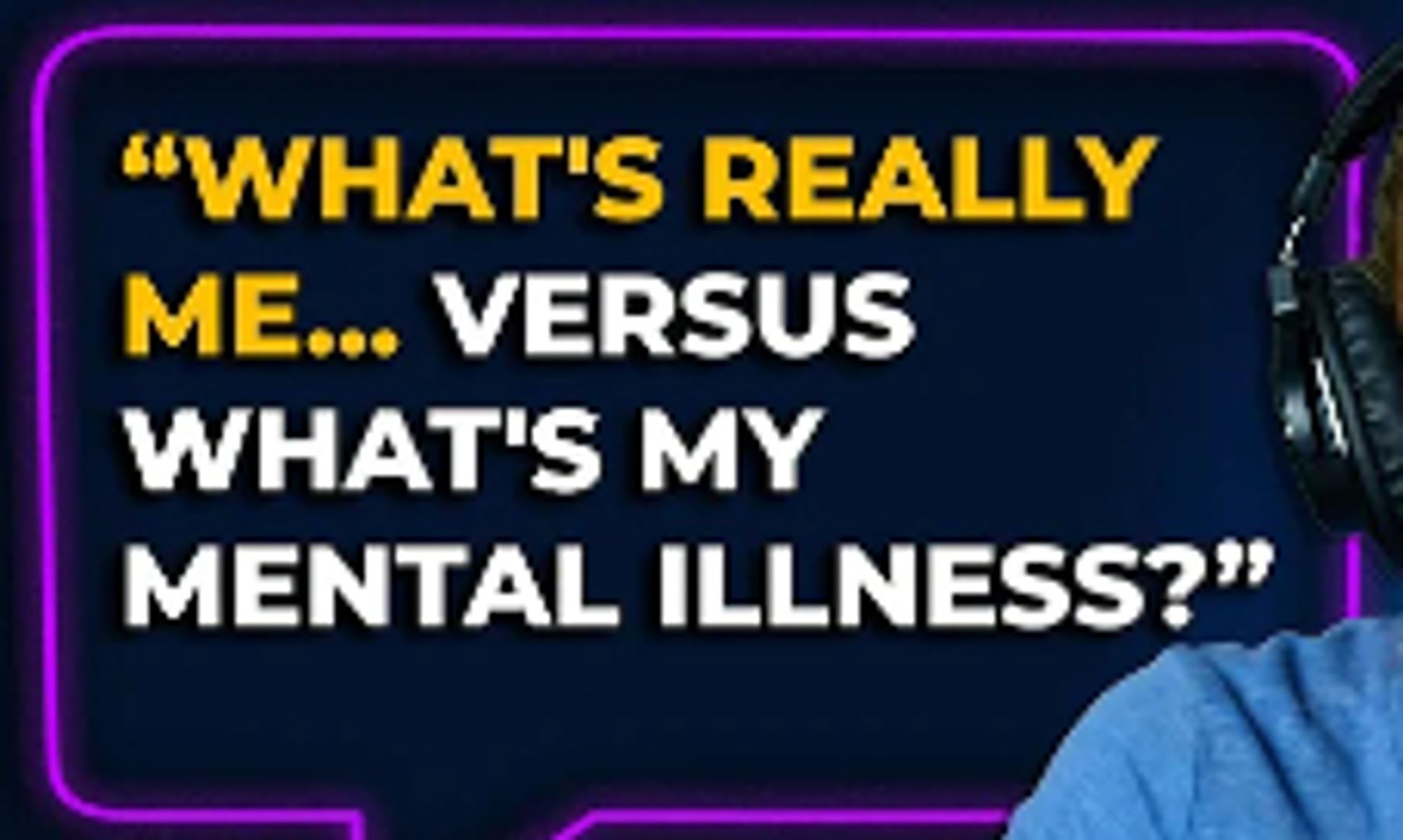 A neon-purple speech bubble asking the question "What's really me...versus what's my mental illness?"