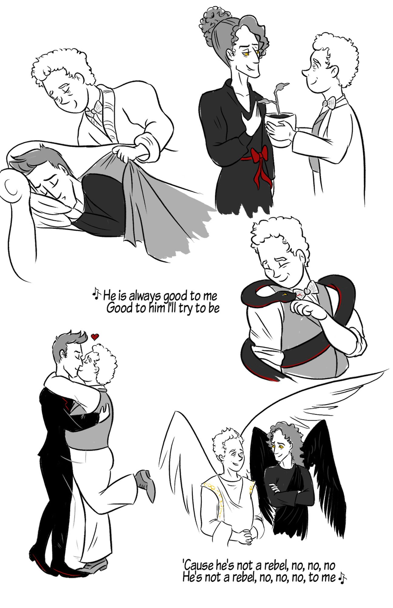 Words on page: "He is always good to me. Good to him I'll try to be. 'Cause he's not a rebel, no no no. He's not a rebel no no no to me."

Images on page: Crowley sleeping on a couch, Aziraphale pulling a blanket over him. Crowley in a dress with her hair up and Aziraphale gifting her a plant. Crowley in snake form wrapped around Aziraphale, who is smiling and petting him under his chin. Crowley and Aziraphale kissing, with Aziraphale's leg popped up. Crowley and Aziraphale in Eden, smiling at each other, with Aziraphale's wing sheltering Crowley.