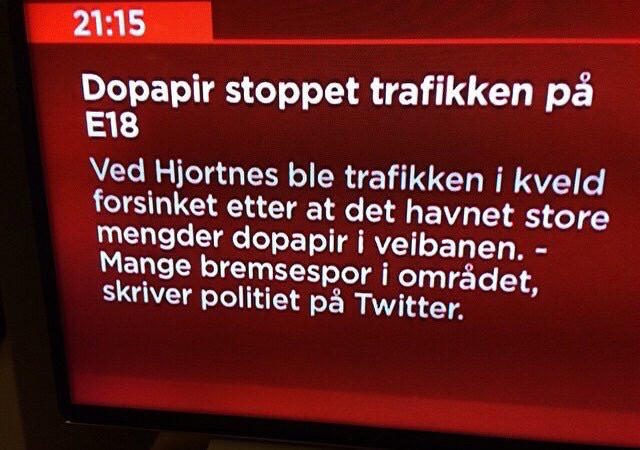 Gammel text-TV-nyhet fotografert på TV-skjerm med teksten 
«Dopapir stoppet trafikken på E18
Ved Hjortnes ble trafikken i kveld forsinket etter at det havnet store mengder dopapir i veibanen. - Mange bremsespor i området, skriver politiet på Twitter.»

Old teletext news photographed on a TV screen with the text 
«Toilet paper stopped traffic on E18
At Hjortnes, traffic was delayed this evening after large amounts of toilet paper ended up on the roadway. - Many skid marks in the area, the police write on Twitter.»
