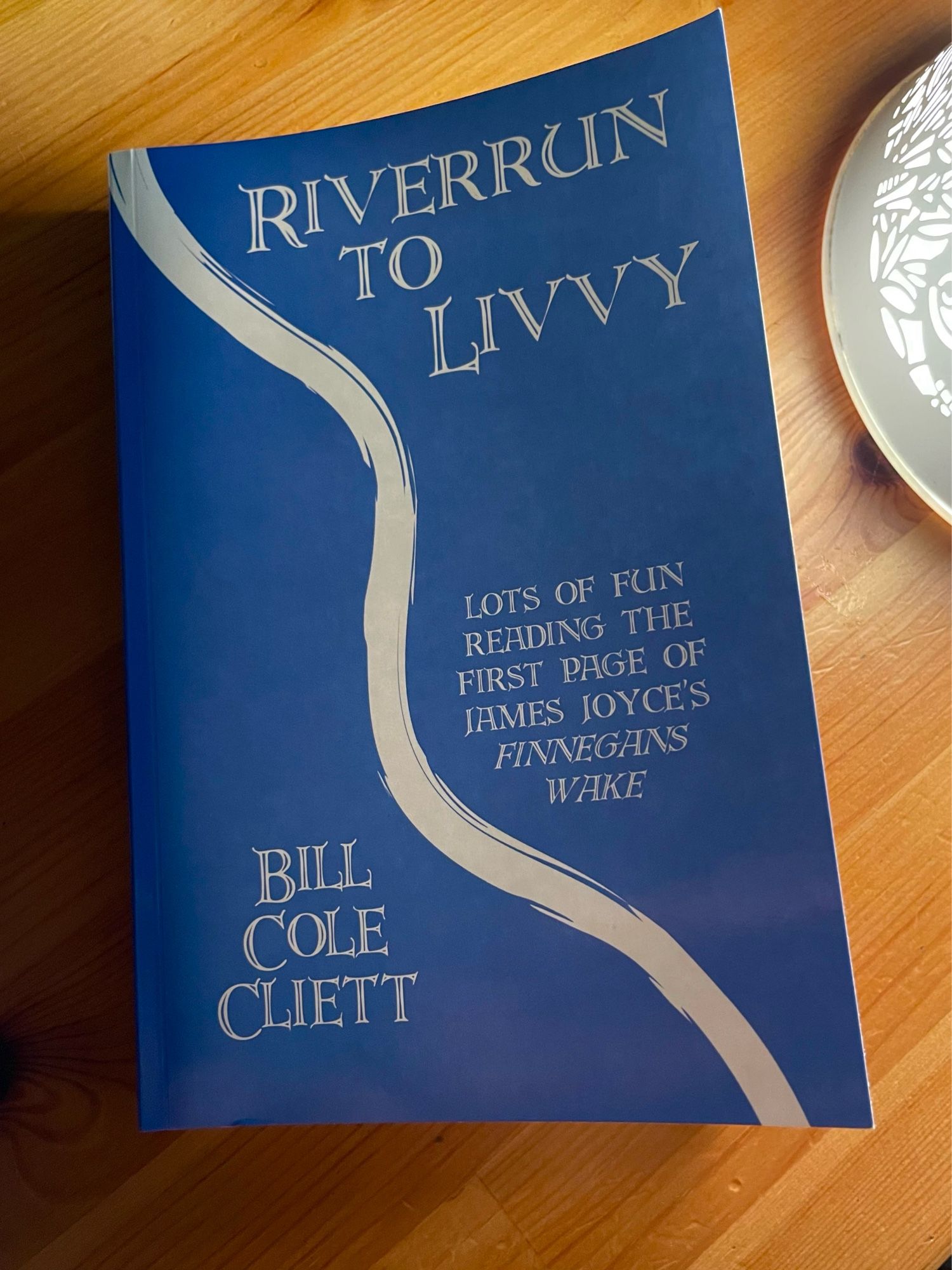 Riverrun to Livvy 
Lots of Fun Reading the First Page of James Joyce's Finnegans Wake
by Bill Cole Cliett