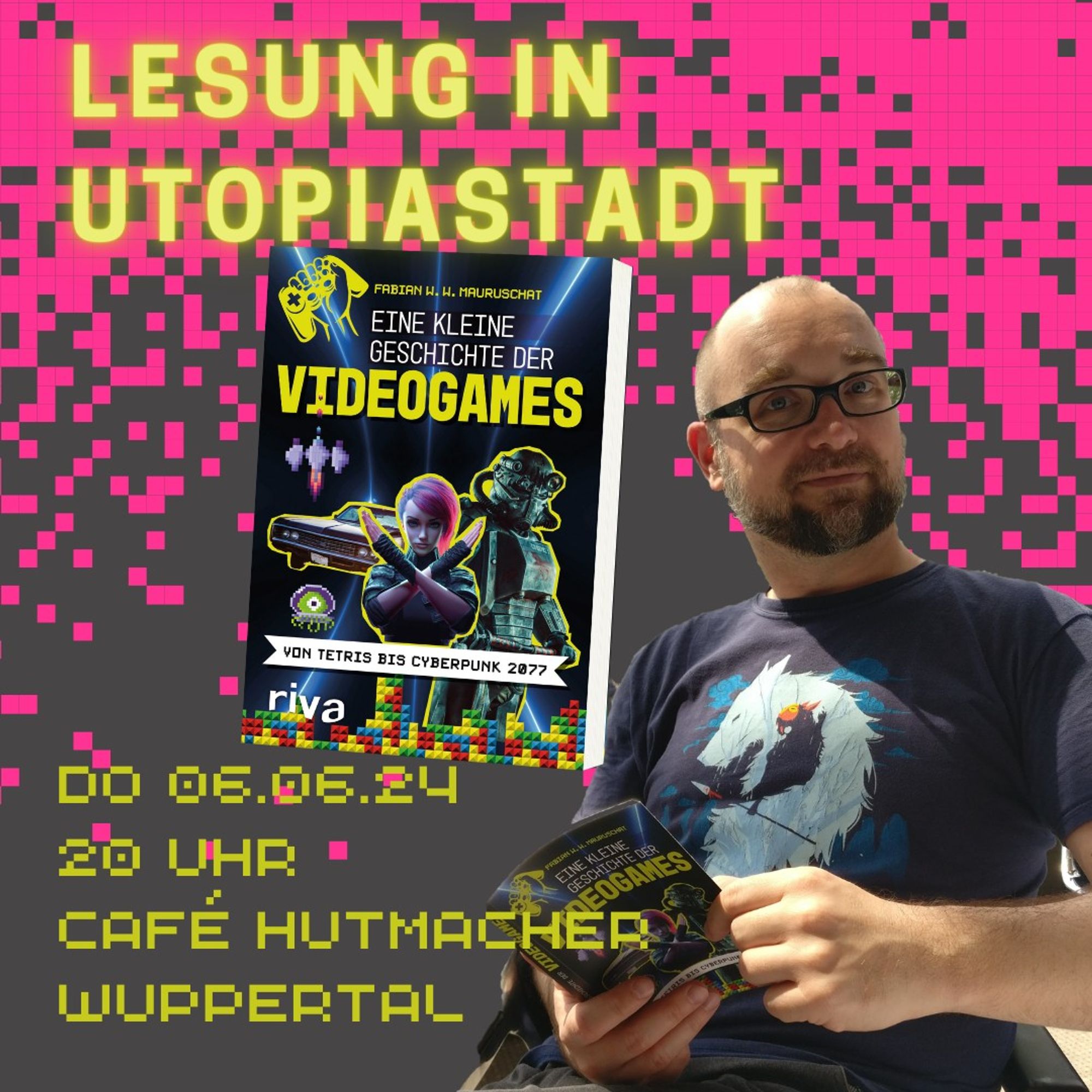 Text Lesung in Utopiastadt
darunter ein Buch, Titel: Eine kleine Geschichte der Videogames
Dann Text: DO 06.06.24
20 Uhr
Café Hutmacher
Wuppertal
rechts daneben ein Foto von Fabian Mauruschat, einem Mann mit Bart und Brille