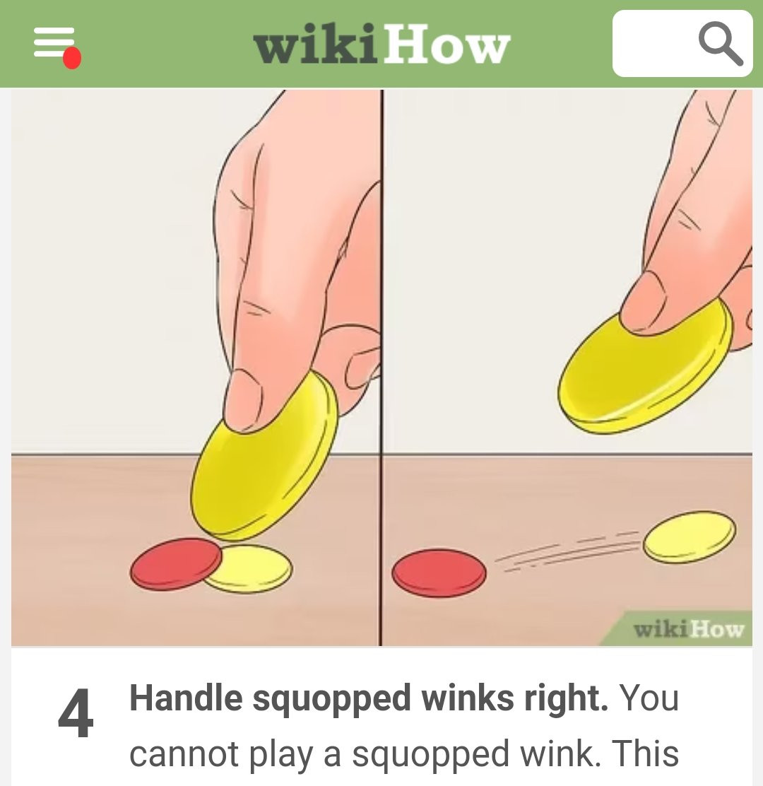 wikihow instructions for tiddlywinks (taken out of context): 4. Handle squopped winks right. You cannot play a squopped wink.
