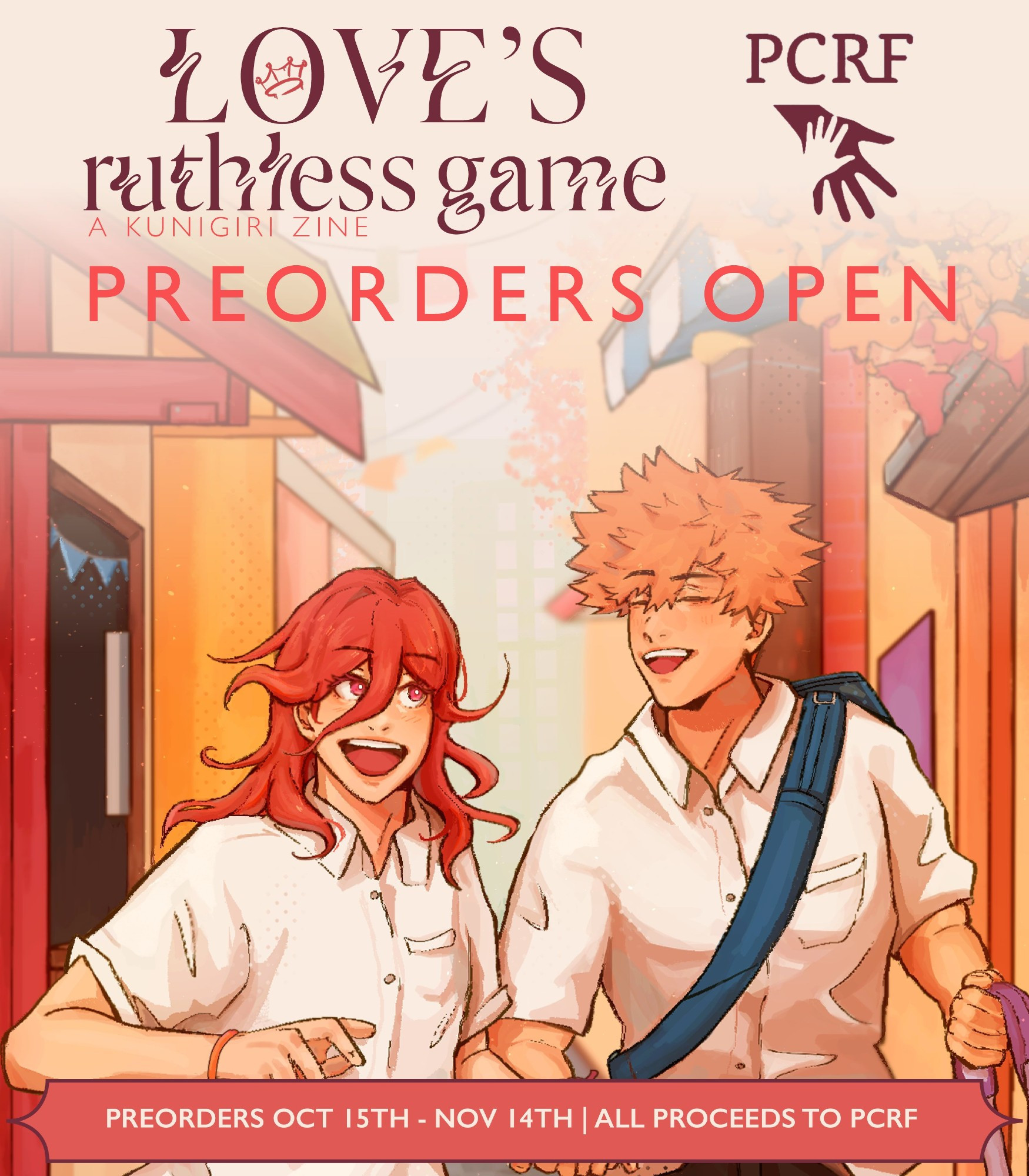 Love's Ruthless Game: A Kunigiri Zine pre-orders open! PCRF logo on the left. Underneath that is a picture of Kunigiri in school uniforms, smiling, and below that it says Preorders Oct 15th - Nov 14th, all proceeds to PCRF