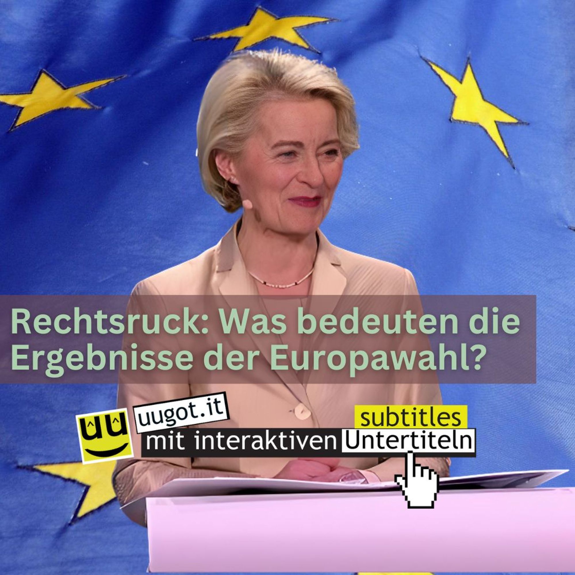 Das Bild zeigt Ursula von der Leyen, die Kommissionspräsidentin der EU, in einem beigen Anzug vor einer großen EU-Flagge. Die Flagge ist blau mit gelben Sternen. Ursula von der Leyen lächelt und hält ein Dokument. Im unteren Bereich des Bildes steht der Text: "Rechtsruck: Was bedeuten die Ergebnisse der Europawahl?" Das Logo von uugot.it ist ebenfalls sichtbar, zusammen mit dem Hinweis "mit interaktiven Untertiteln".

Im Vordergrund wird die Funktionalität der interaktiven Untertitel mit "click2translate" stilisiert dargestellt, wobei auf ein Wort im Untertitel geklickt wird und eine Übersetzung eingeblendet wird. Diese Funktionalität erleichtert es dem User, dem Inhalt zu folgen, wenn die Sprache noch nicht ausreichend beherrscht wird. Diese Funktion ist konzipiert, um mediale Teilhabe von Zuwanderern und Sprachenlernenden zu ermöglichen. Dies fördert sowohl die Integration als auch das einfache Erlernen der deutschen Sprache. Das Logo "app.uugot.it" weist auf den Service hin.