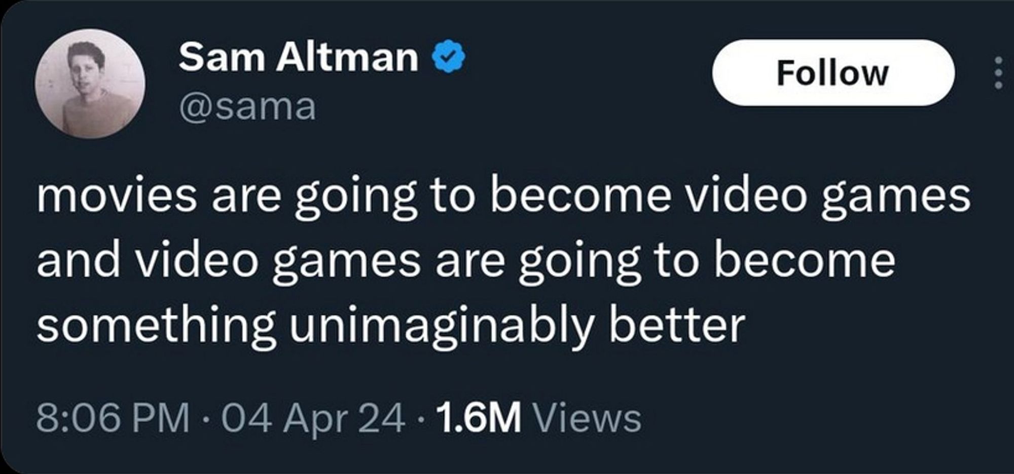 Screen grab of a tweet by @sama which reads:
"movies are going to become video games and video games are going to become something unimaginably better"