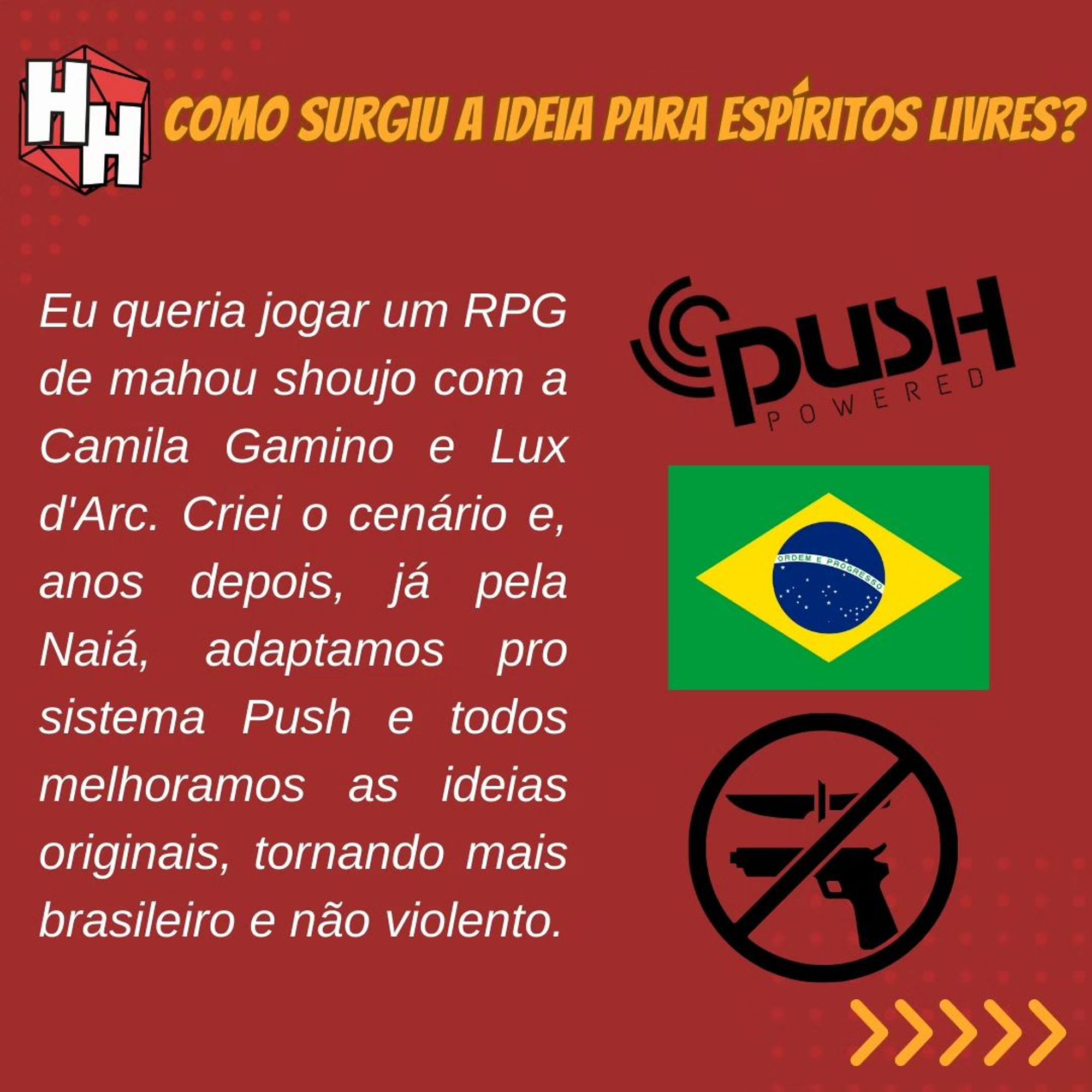 Como surgiu a ideia para Espíritos Livres?
Eu queria jogar um RPG de mahou shoujo com a amila Gamino e Lux S'Arc. Criei o cenário e, anos depois, já pela Naiá, adaptamos pro sistema Push e todos melhoramos as ideias originais, tornando mais brasileiro e não violento. No canto inferior direito, uma seta indicando que há mais conteúdo a ser lido.