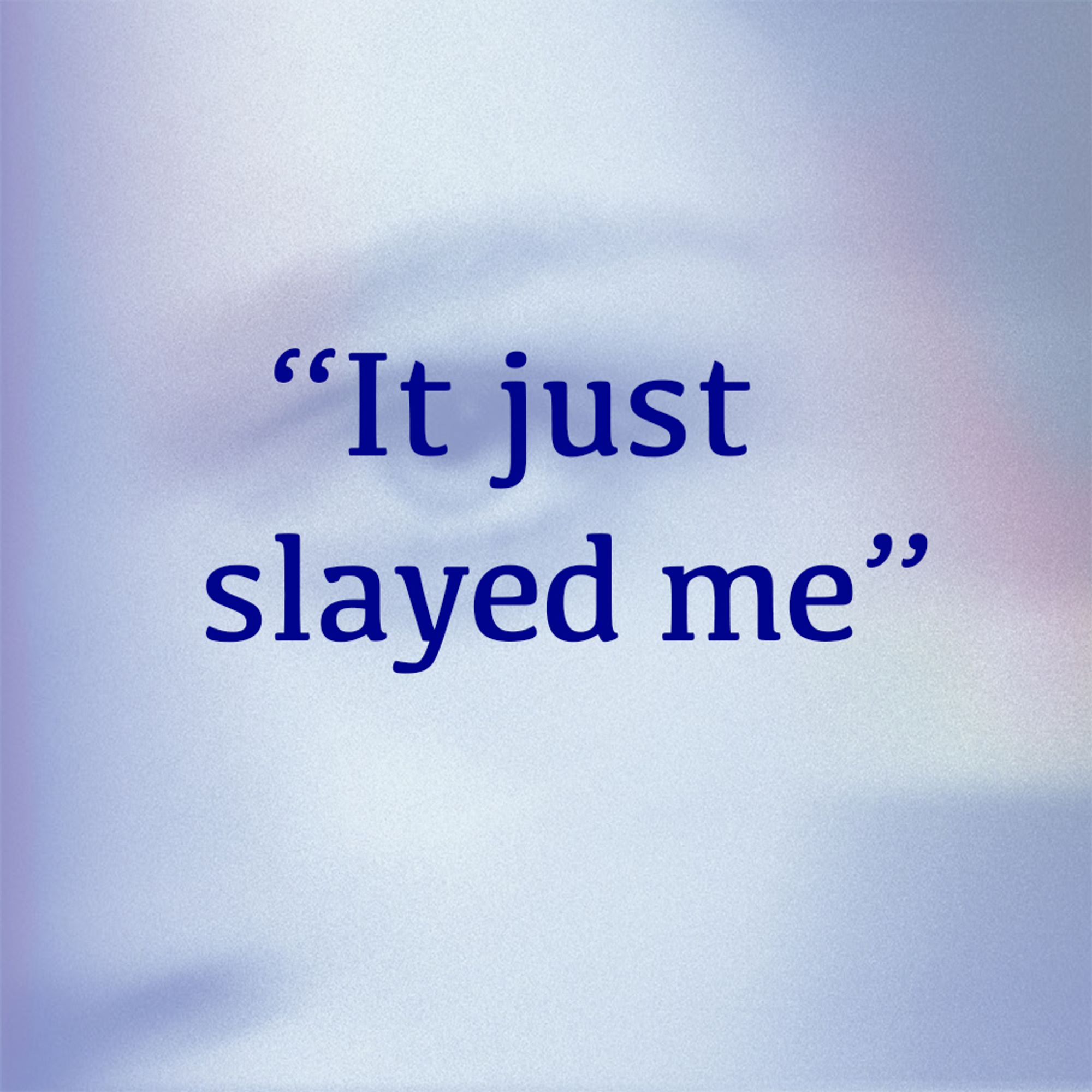 Blue-tinted graphic card with text "It just slayed me."