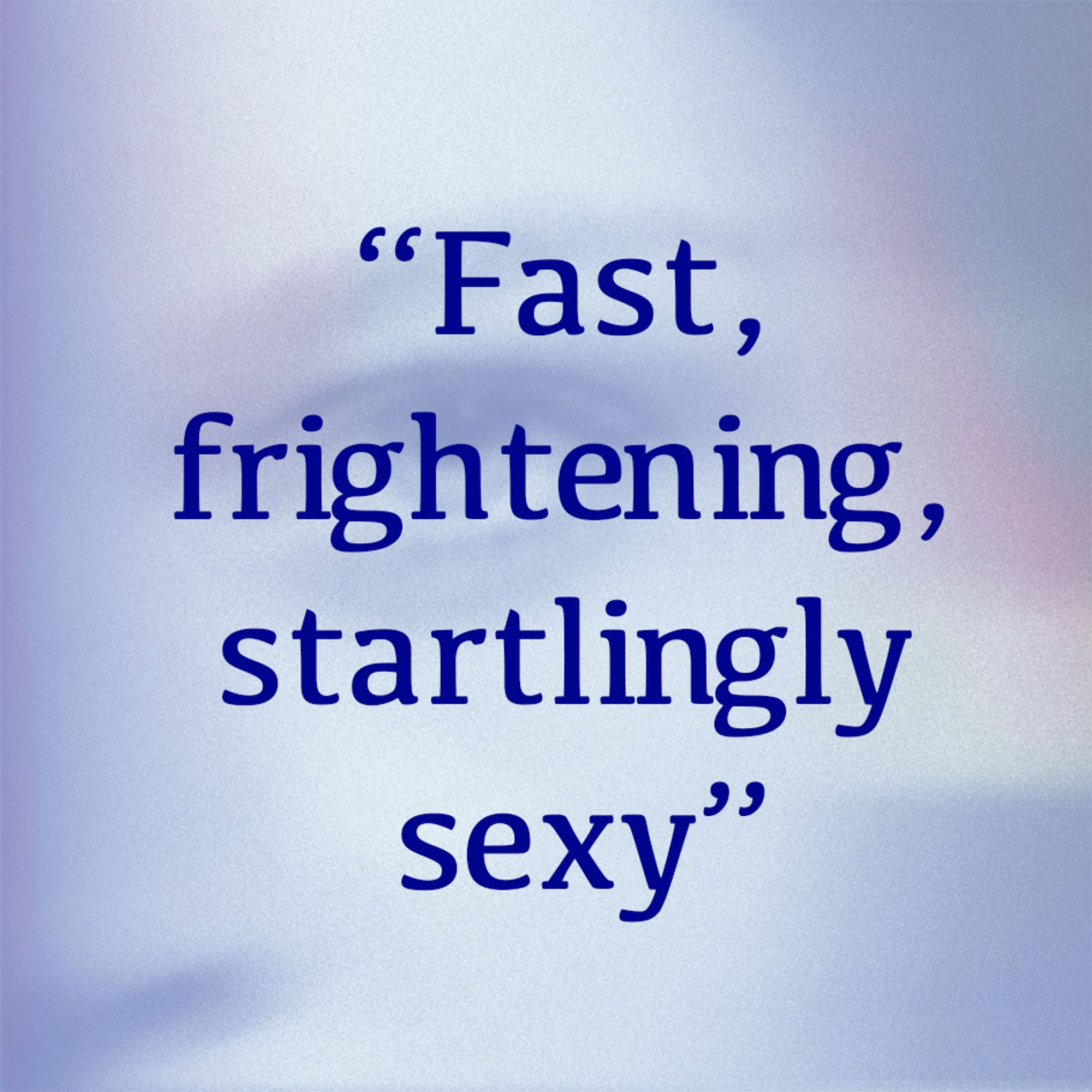 Blue-tinted graphic card with text "Fast, frightening, startlingly sexy"