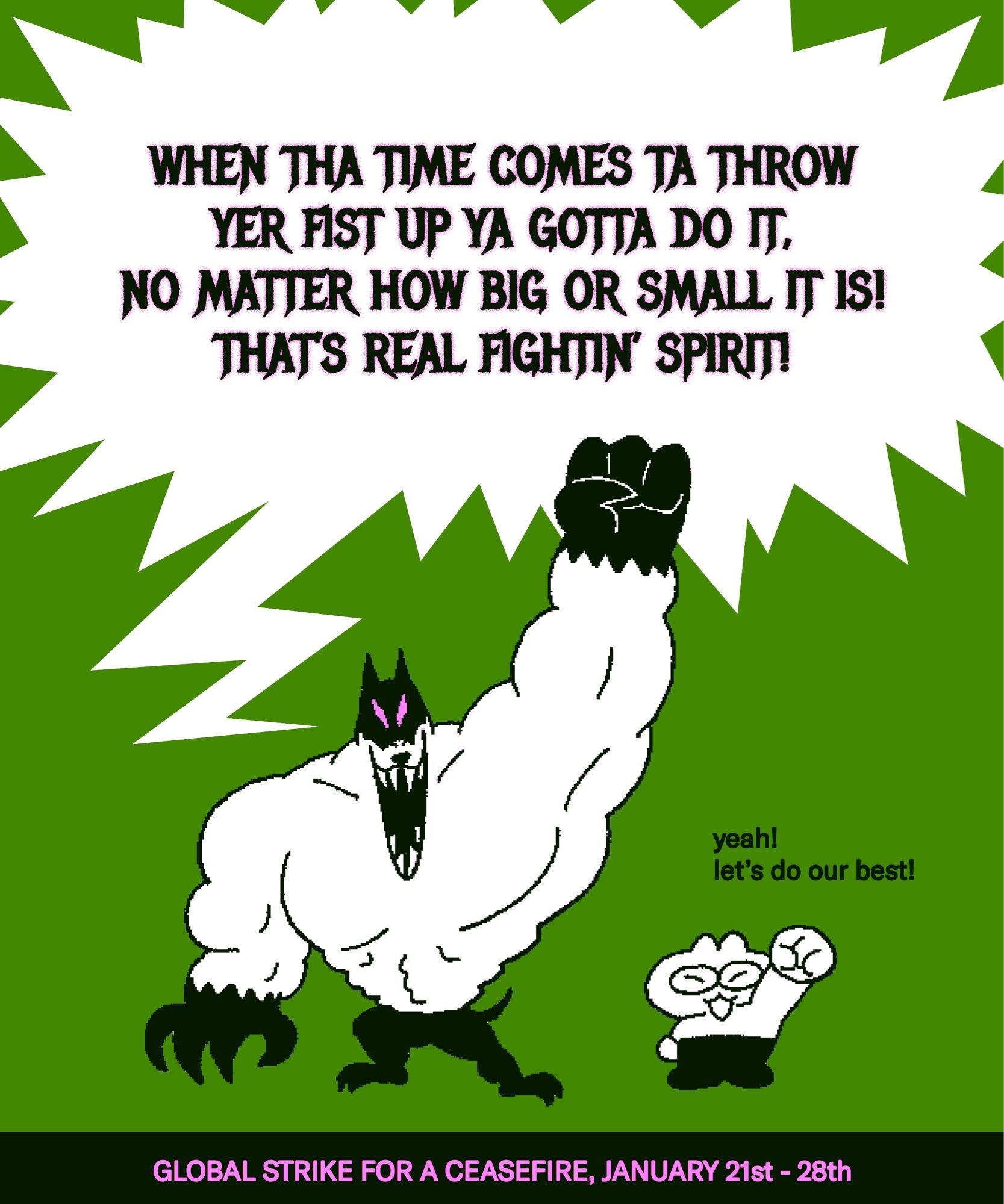 speech 1:
WHEN THA TIME COMES TA THROW YER FIST UP YA GOTTA DO IT, NO MATTER HOW BIG OR SMALL IT IS! THAT’S REAL FIGHTIN’ SPIRIT!

speech 2:
yeah! let’s do our best!