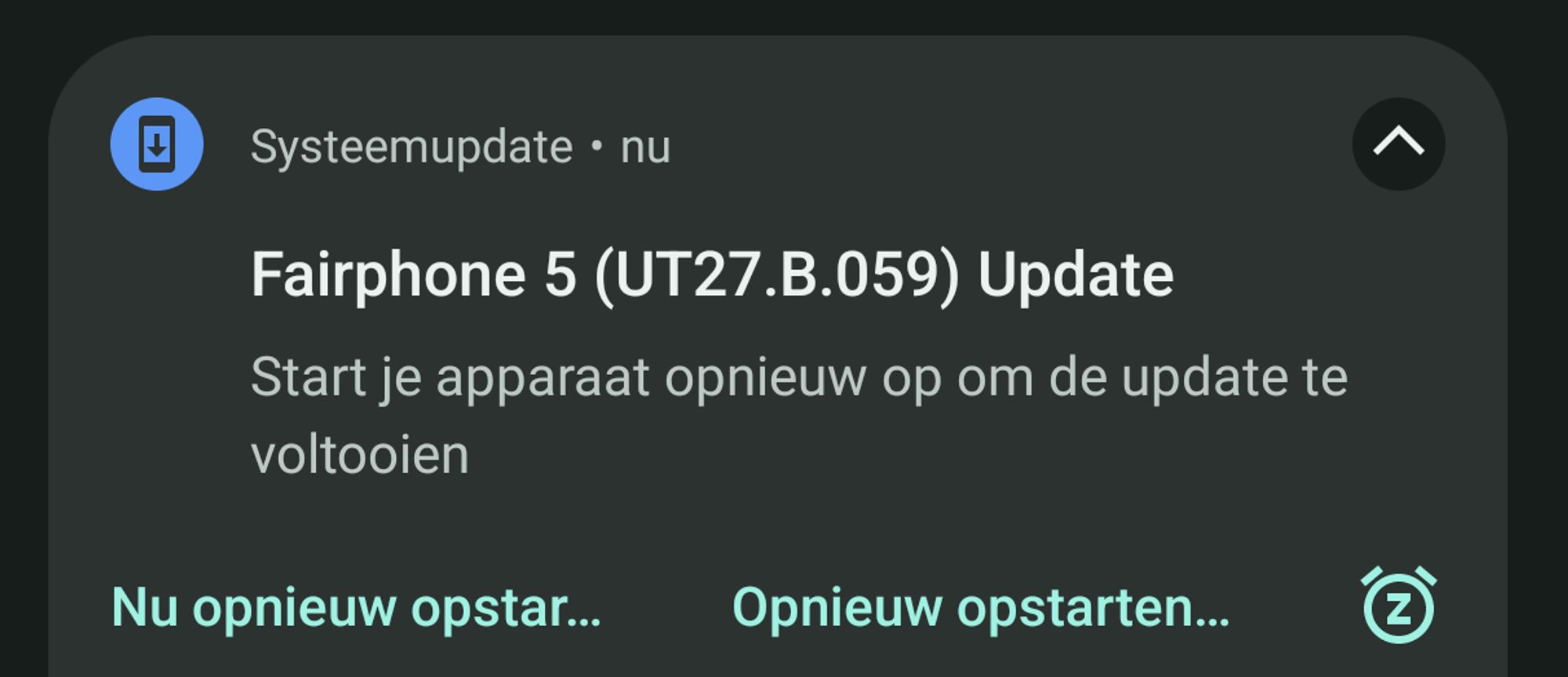 Systeemupdate . nu

Fairphone 5 (UT27.B.059) Update

Start je apparaat opnieuw op om de update te voltooien

Nu opnieuw opstar...

Opnieuw opstarten...