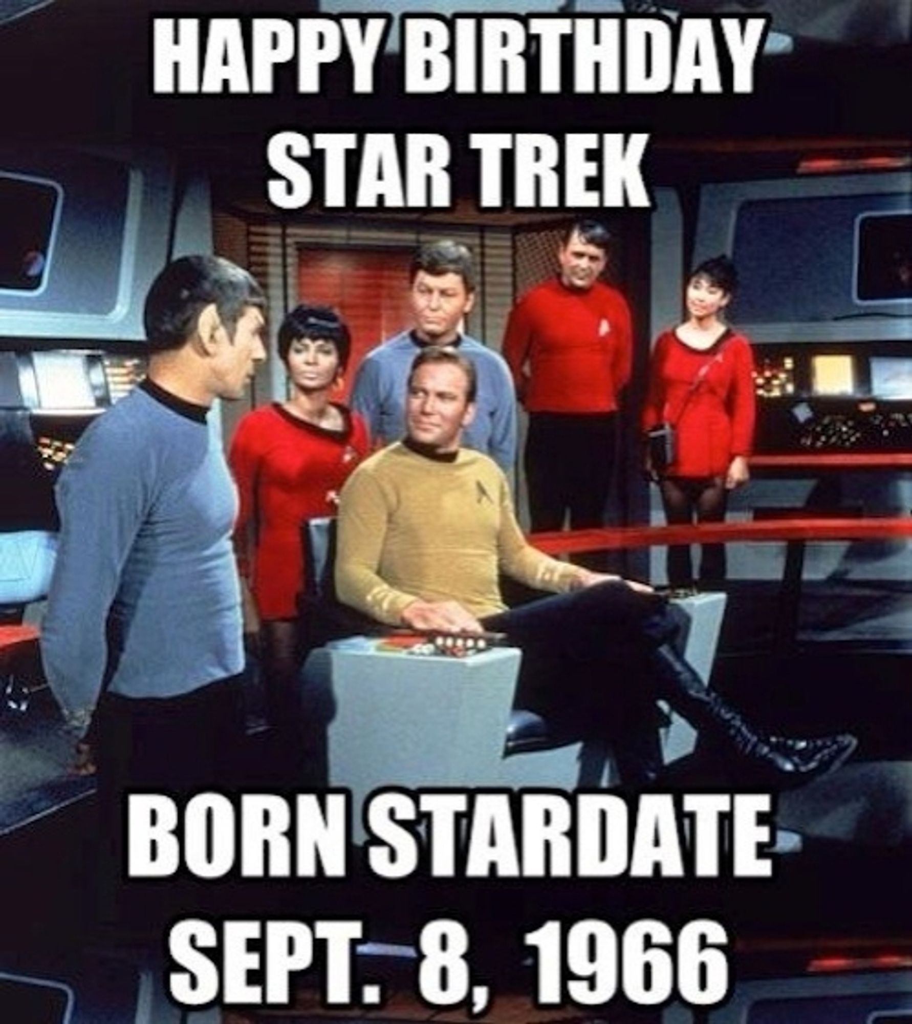 screenshot from Star Trek The Original Series. Spock, Kirk, Uhura, McCoy, Scotty, and a yeoman are on the bridge of the Enterprise. Kirk is in the captains chair, smiling. Everyone is looking at Spock. The text reads "Happy Birthday Star Trek Born Stardate Sept. 8, 1966."