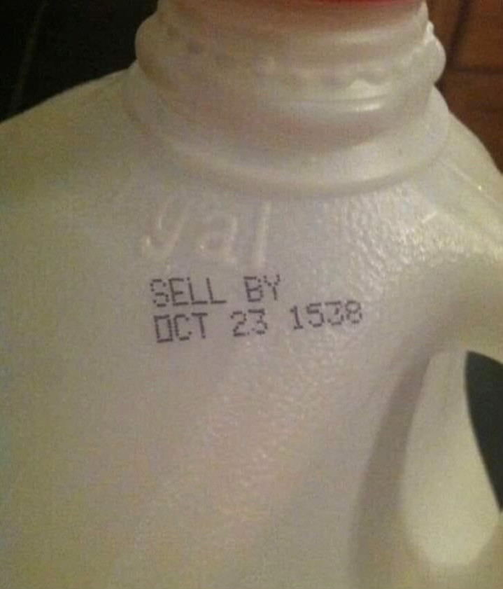 A gallon of milk whose sell by date reads, "SELL BY OCT 23 1538" -  Which would mean it should have been sold sometime around the final decade of the reign of Henry the Eighth.