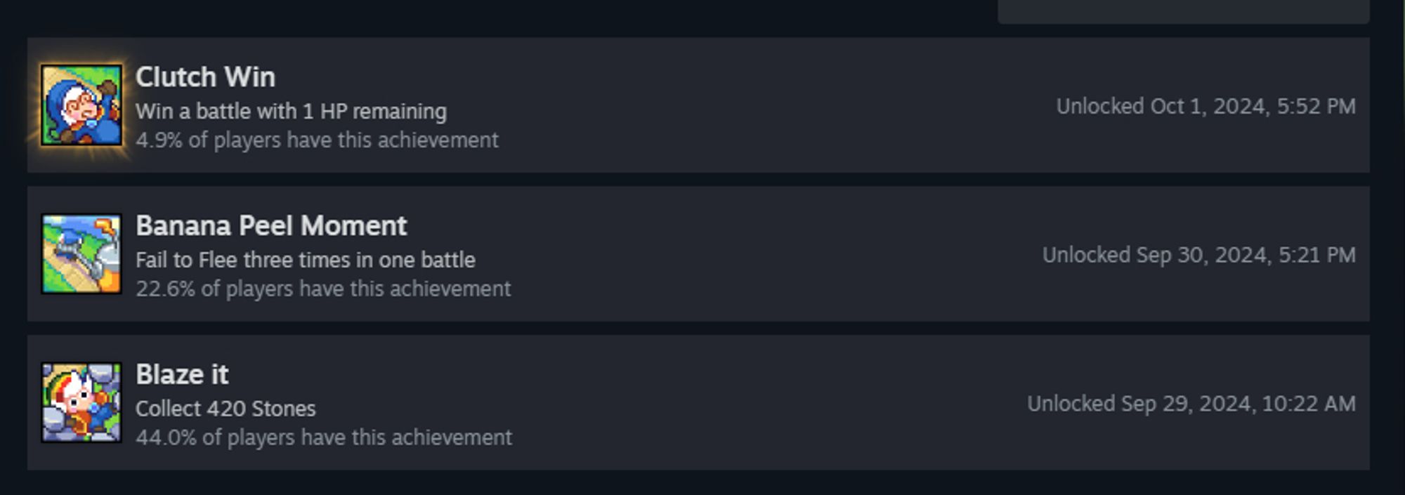 A screenshot of 3 steam achievements for Moonstone Island. They read;

1) Clutch Win - Win a battle with 1 HP remaining.   
2) Banana Peel Moment - Fail to flee three times in one battle.
3) Blaze It - Collect 420 stones.