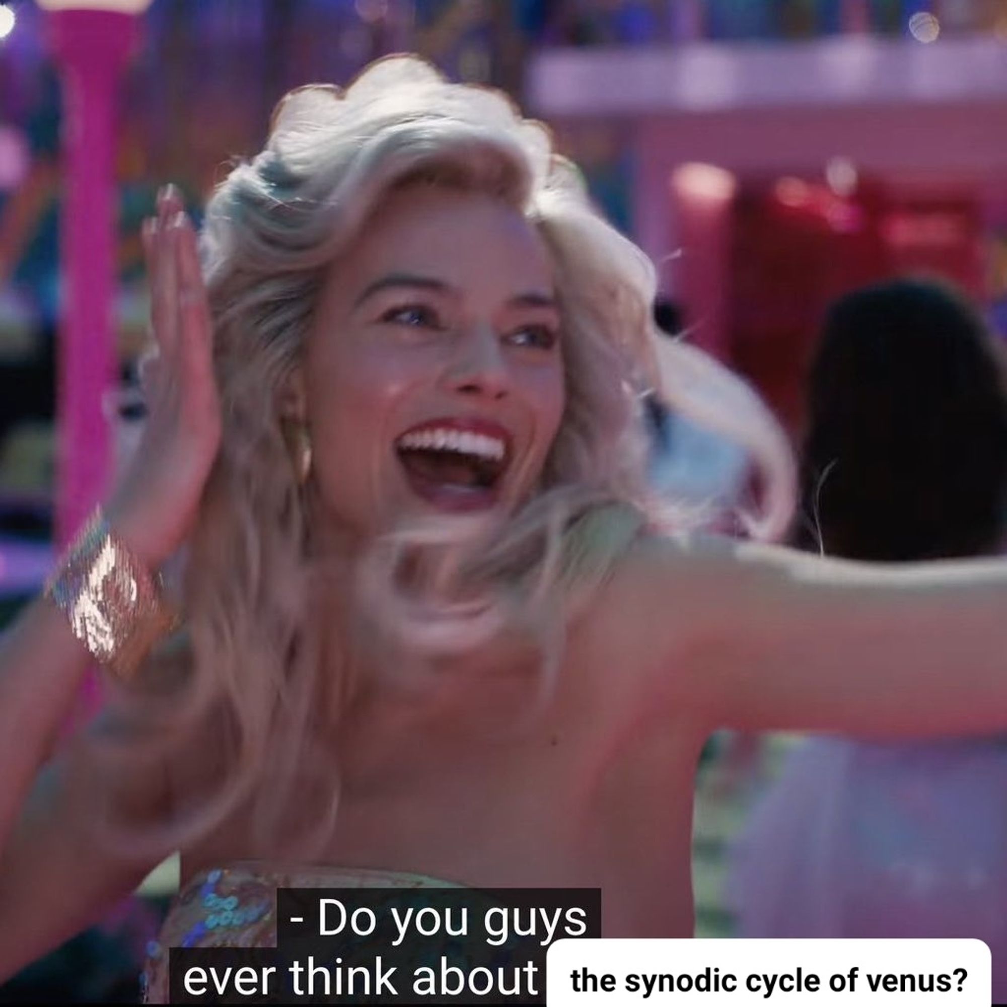 A meme of Margot Robbie in the Barbie movie dancing. The caption reads "Do you guys ever think about the synodic cycle of Venus?"