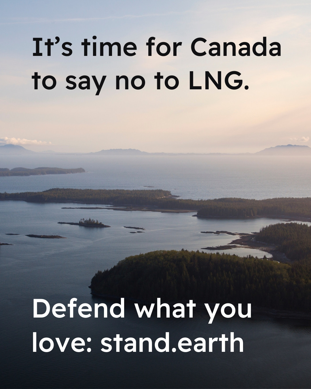 Background photo of the B.C. coast. Text reads “It's time for Canada to say no to LNG. Defend what you love: stand.earth”