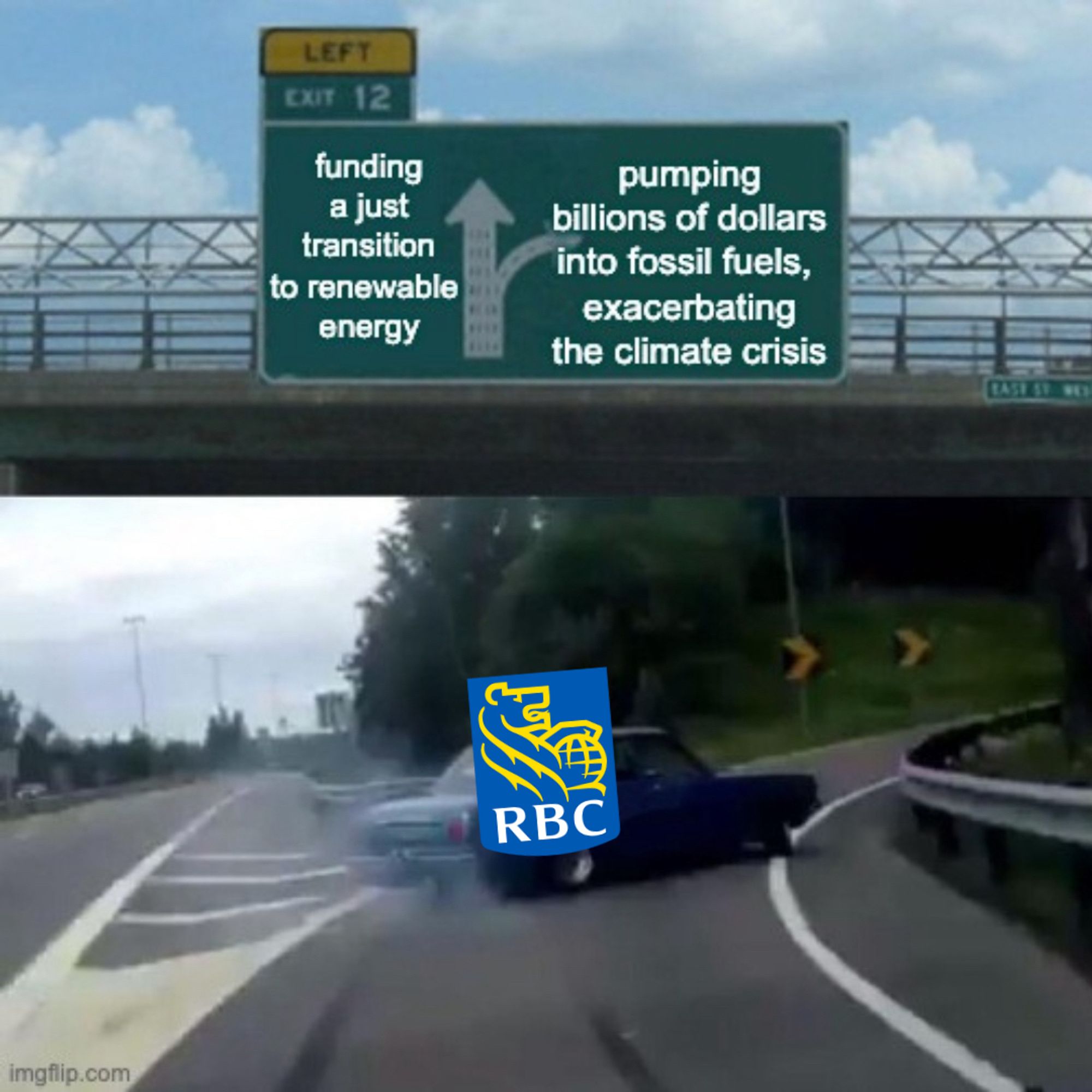 Meme of car with an RBC logo drifting into a left exit off a highway, with the green sign above reading “funding a just transition to renewable energy” for staying on the highway and “pumping billions of dollars into fossil fuels, exacerbating the climate crisis”