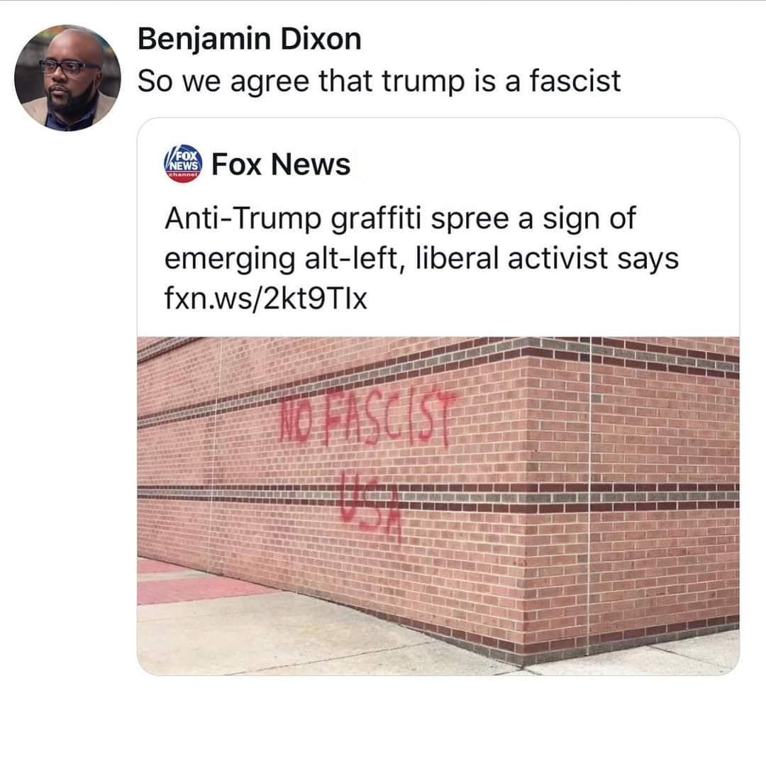 Fox News posts "Anti-Trump graffiti spree a sign of emerging alt-left, liberal activist says," alongside a photo of a wall graffitied with the text "No Fascist USA". Benjamin Dixon replies, "So we agree that trump is a fascist"