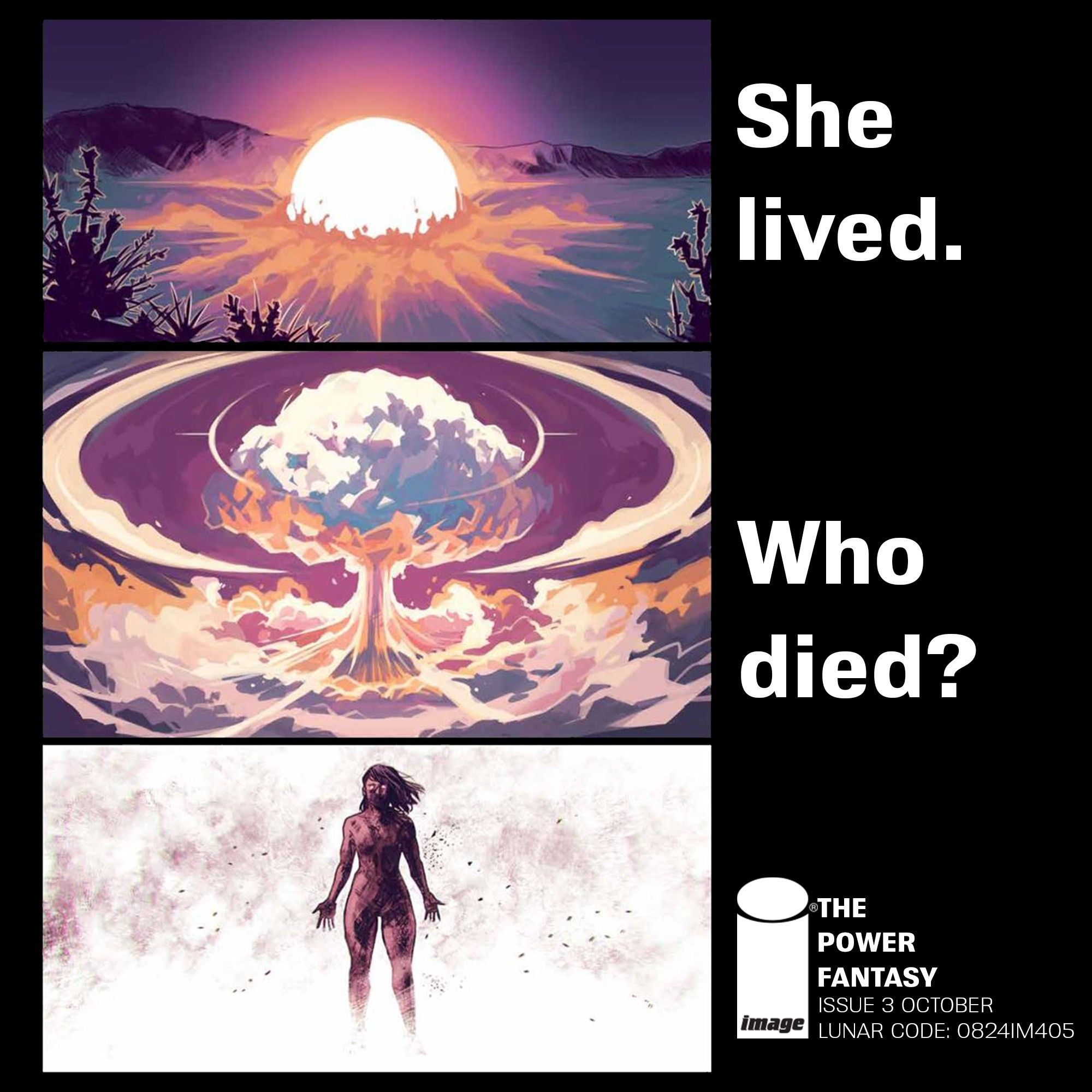 Image of a nuclear bomb going off and a lady seemingly surviving it? Or being born? I mean, it's images. The problem with doing this "say what an image says" means I say what the image says and that flattens what an image IS, doesn't it? Anyway, ut's very pretty. 

The text says SHE LIVED. WHO DIED? which makes it more specific.

Oh - it also says issue 3 is in october.