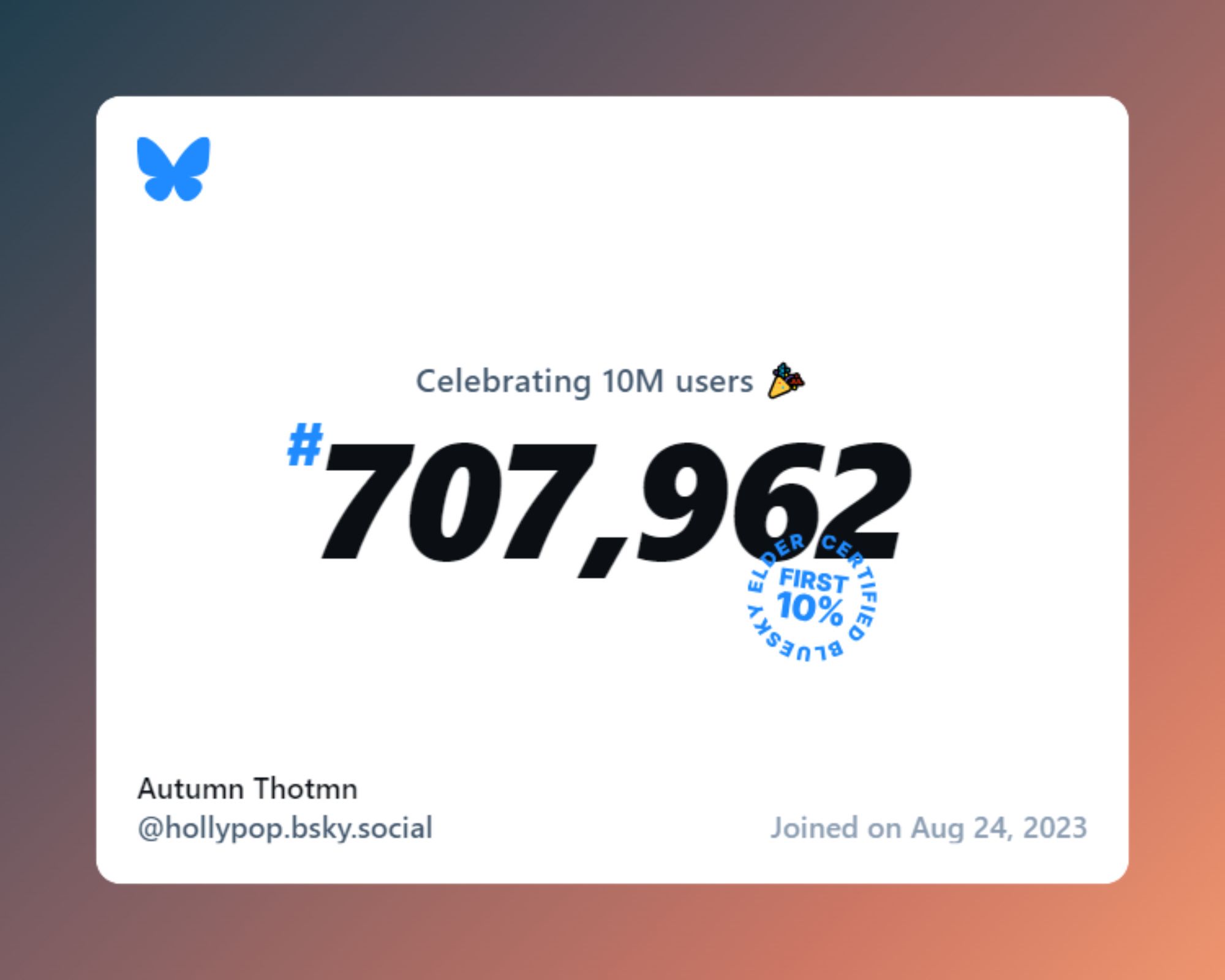 A virtual certificate with text "Celebrating 10M users on Bluesky, #707,962, Autumn Thotmn ‪@hollypop.bsky.social‬, joined on Aug 24, 2023"