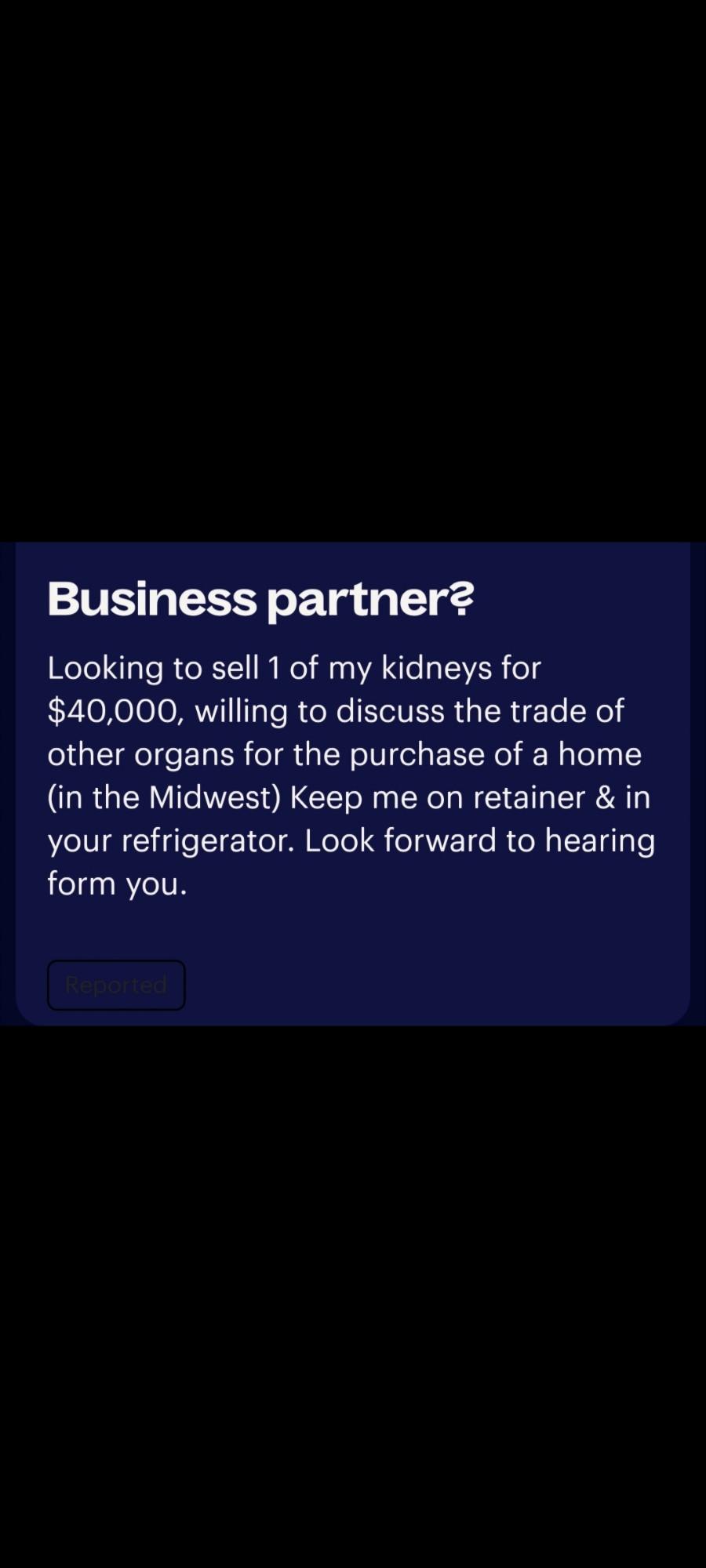 Lex post reference white text on blue background reads: Business partner?

Looking to sell 1 of my kidneys for $40,000 willing to discuss the trade of other organs for purchase of a home (in the Midwest) keep me on retainer & in your refrigerator. Look forward to hearing from you