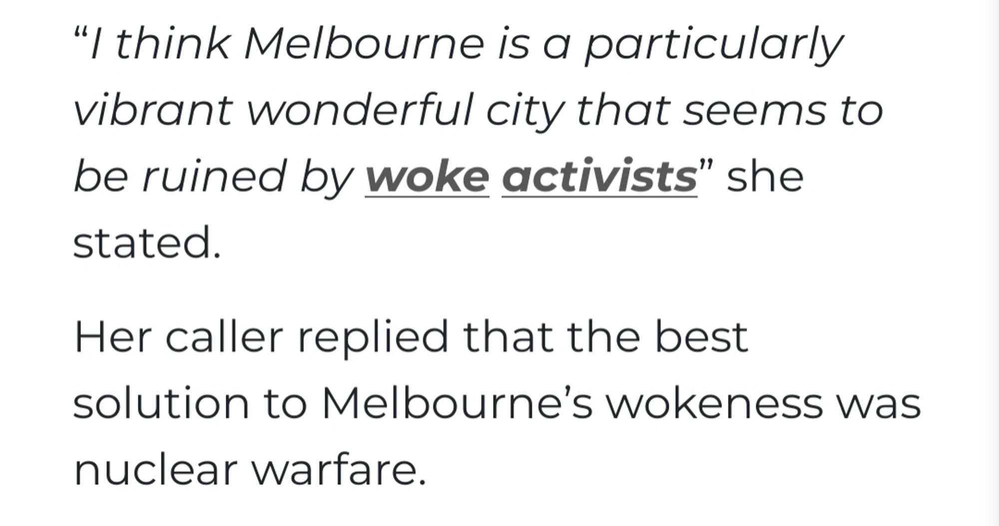 “I think Melbourne is a particularly vibrant wonderful city that seems to be ruined by woke activists” she stated.

Her caller replied that the best solution to Melbourne’s wokeness was nuclear warfare.