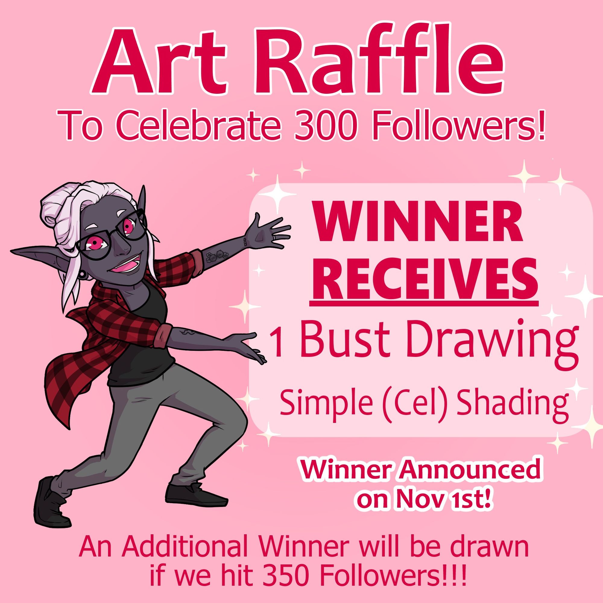 The Katnaxel Drow in her usual red flannel and grey skinny jeans displaying a raffle announcement.

Text: Art Raffle To Celebrate 300 Followers!
WINNER RECEIVES  1 Bust Drawing in Simple (Cel) Shading
Winner Announced on Nov 1st!
An Additional Winner will be drawn if we hit 350 Followers!!!