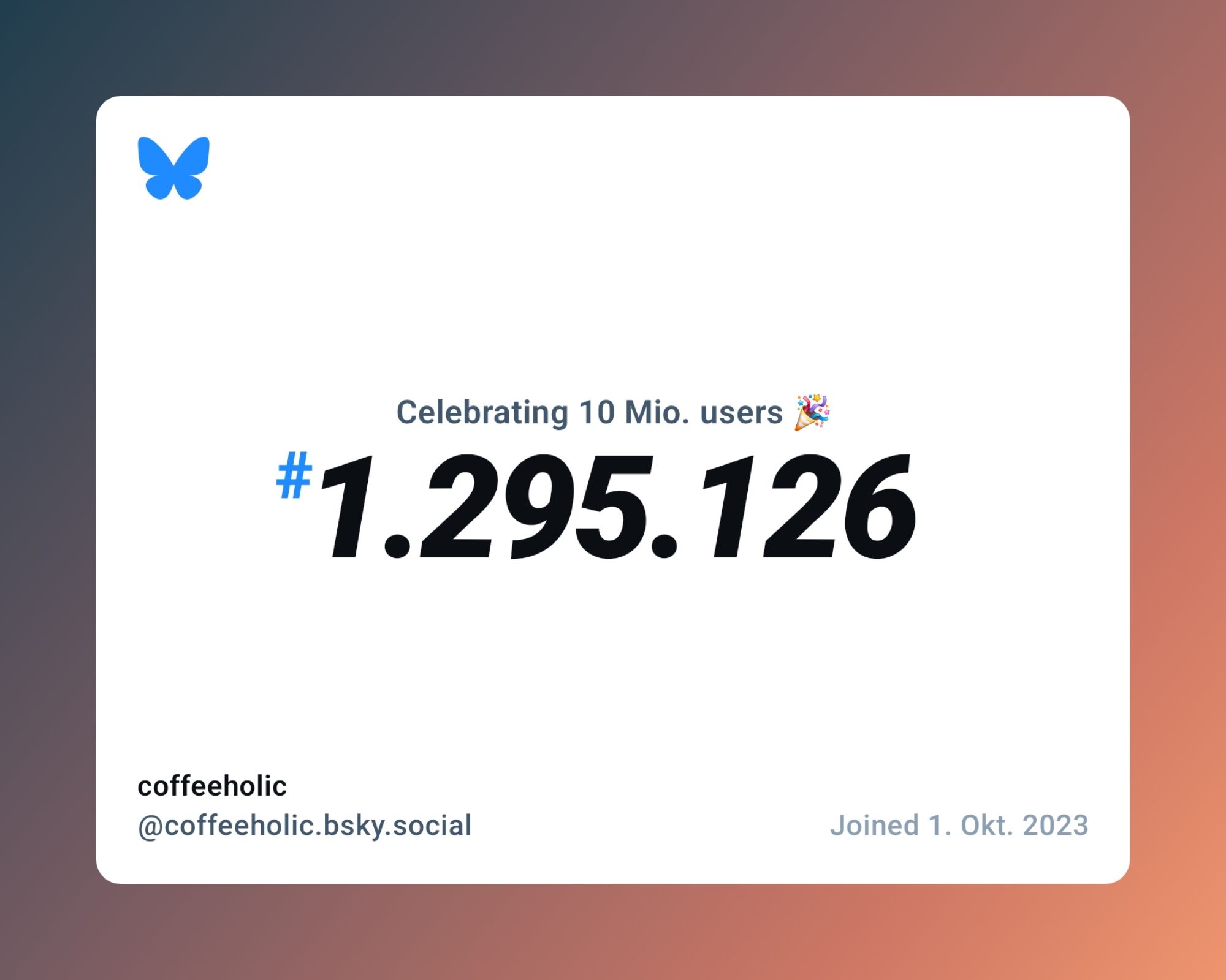 Celebrating 10 Mio. users 
"1.295.126
 coffeeholic @coffeeholic.bsky.social
 Joined 1. Okt. 2023