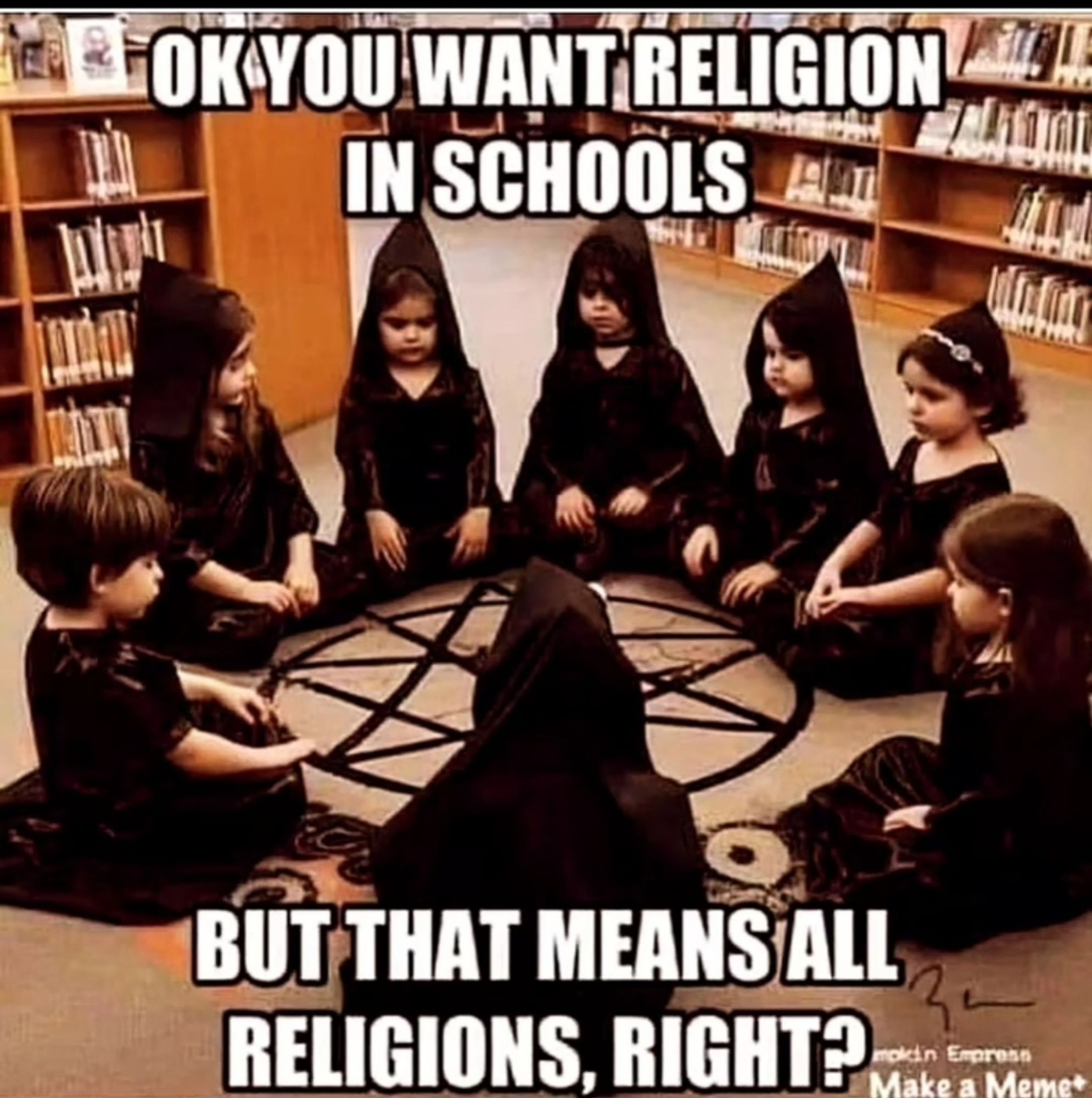 Oben steht:
OK YOU WANT RELIGION IN SCHOOLS,
BUT THAT MEANS ALL RELIGIONS, RIGHT?
Darunter ein Bild von einer Gruppe mit 8 schwarz gekleideter Kinder, die im Kreis um mein Pentagramm sitzen.