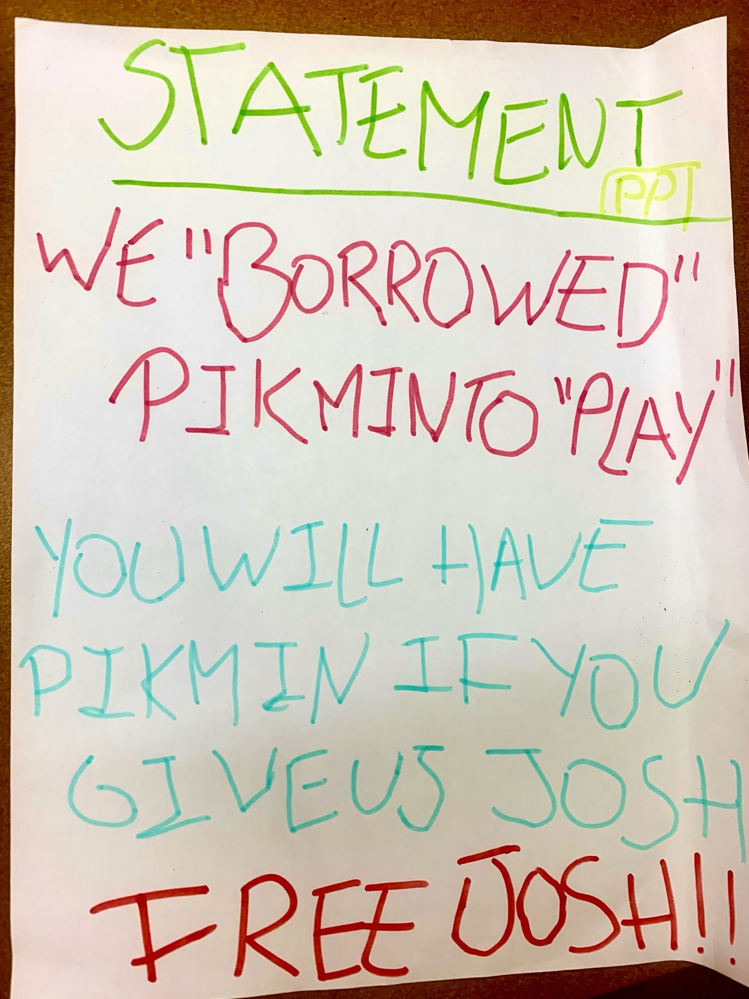 Statement
We “Borrowed” pikmin to “play”
You will have pikmin if you give us Josh
Free Josh