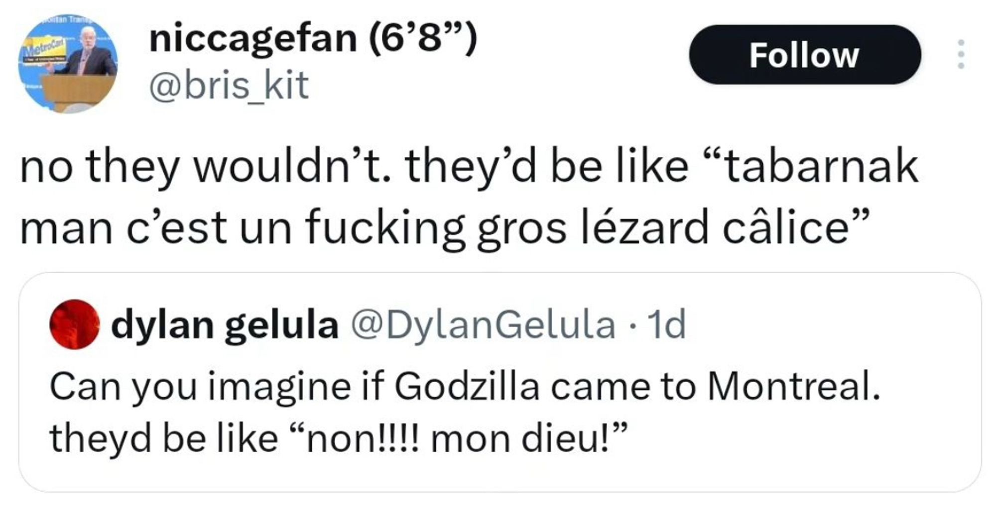 A tweet exchange is displayed. The original tweet by @DylanGelula reads: "Can you imagine if Godzilla came to Montreal. They'd be like 'non!!!! mon dieu!'" The quoted tweet by @bris_kit responds with: "no they wouldn’t. they’d be like 'tabarnak man c’est un fucking gros lézard câlice.'"