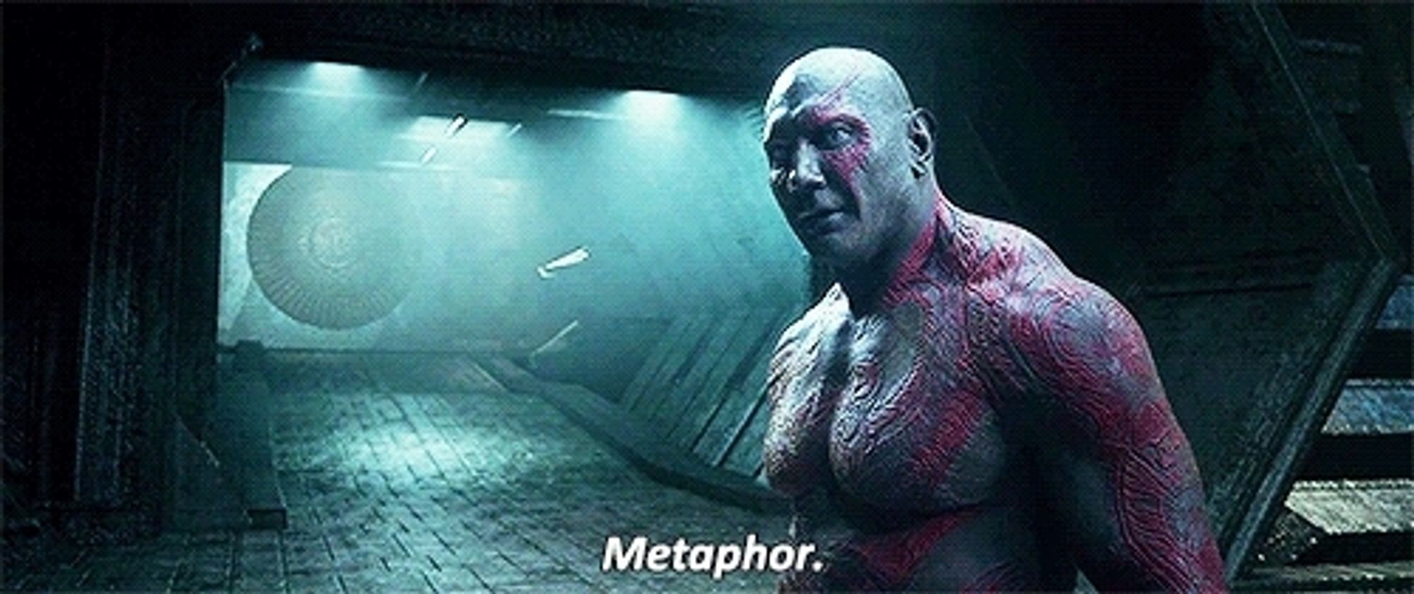 Drax the Destroyer nods slightly and says the word, "Metaphor"