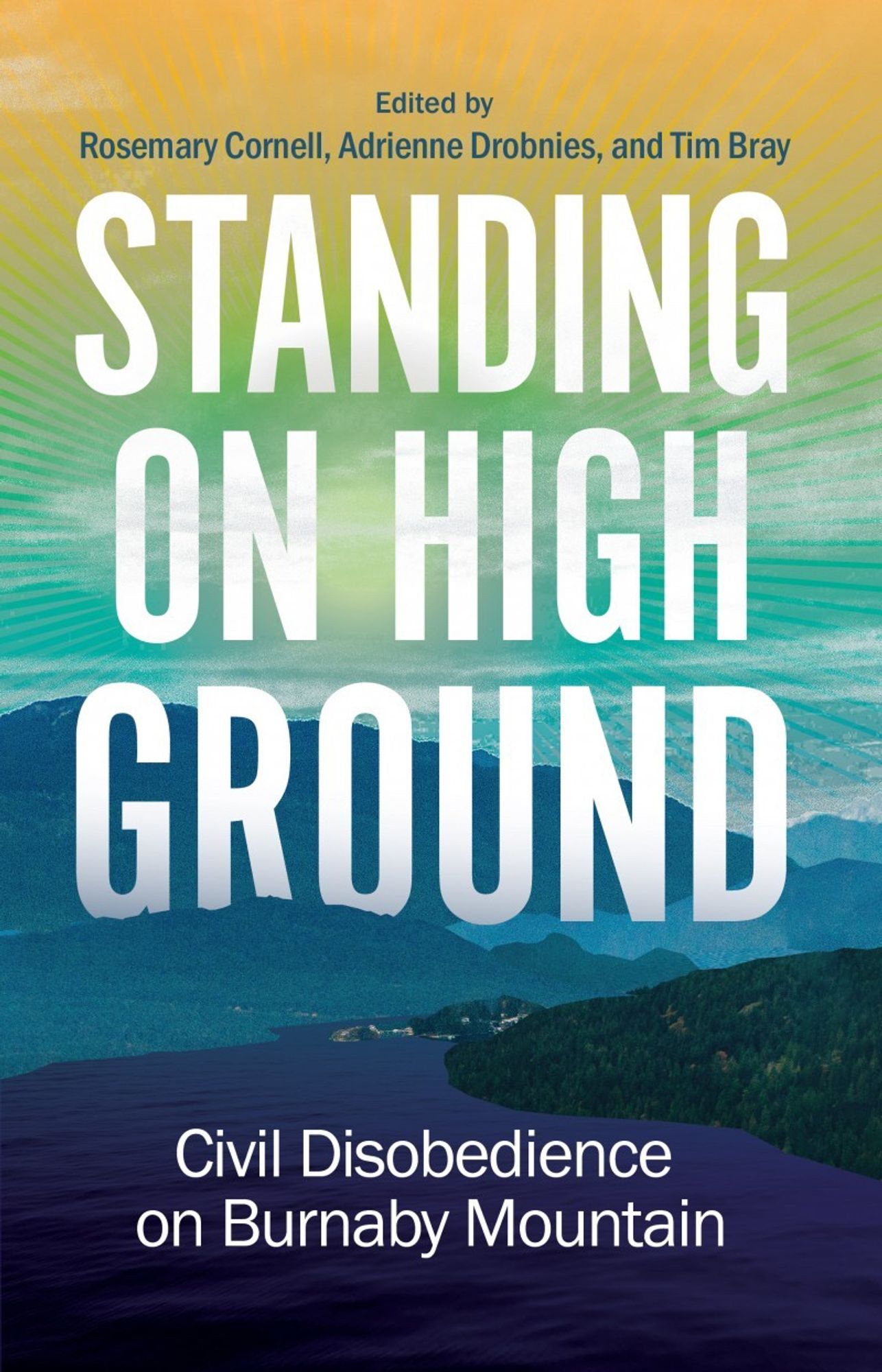 Cover of "Standing on High Ground: Civil Disobedience on Burnaby Mountain". Edited by Rosemary Cornell, Adrienne Drobnies, and Tim Bray