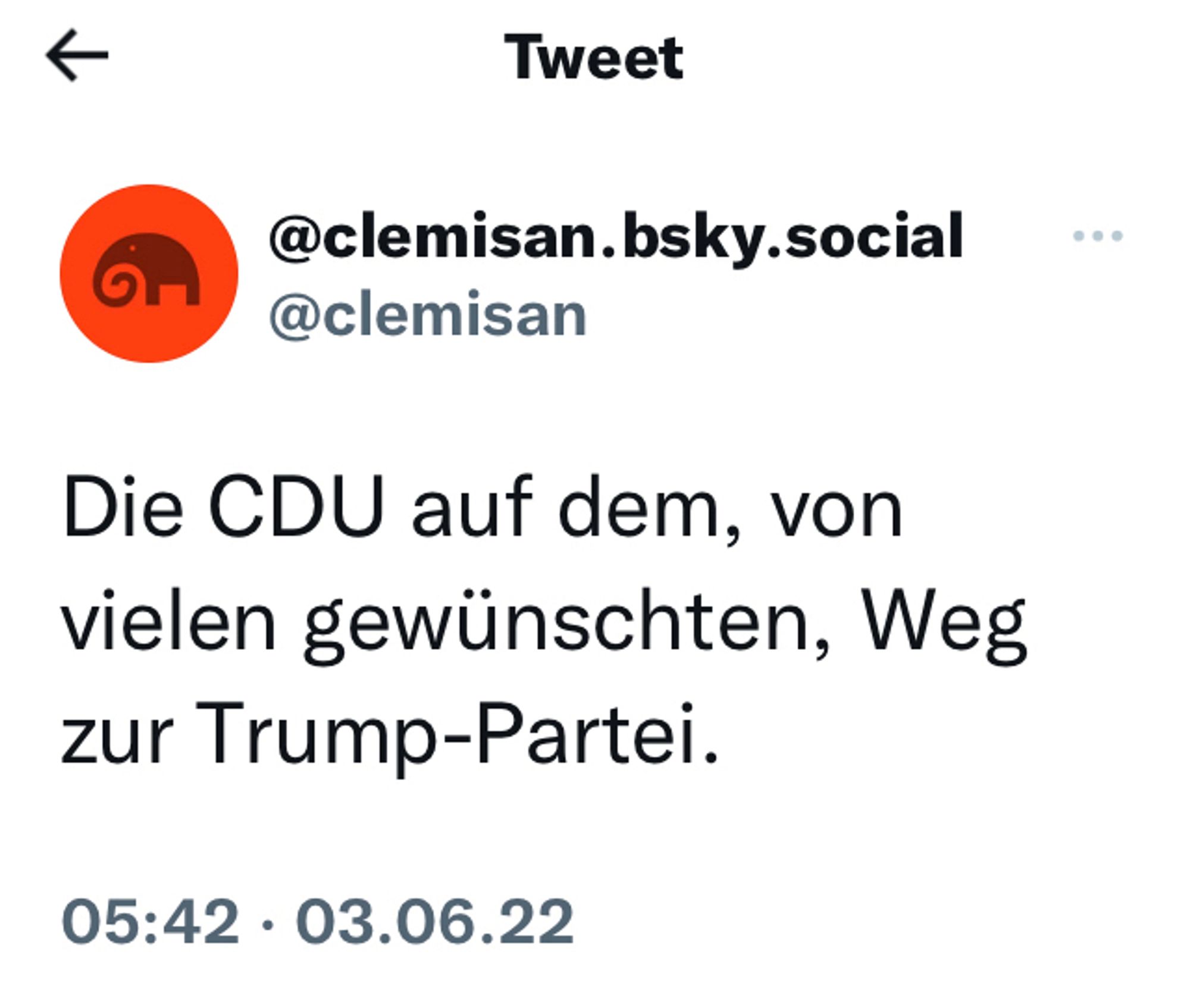 Tweet vom 3.6.22 von clemisan 

„Die CDU auf dem, von vielen gewünschten, Weg zur Trump-Partei.“