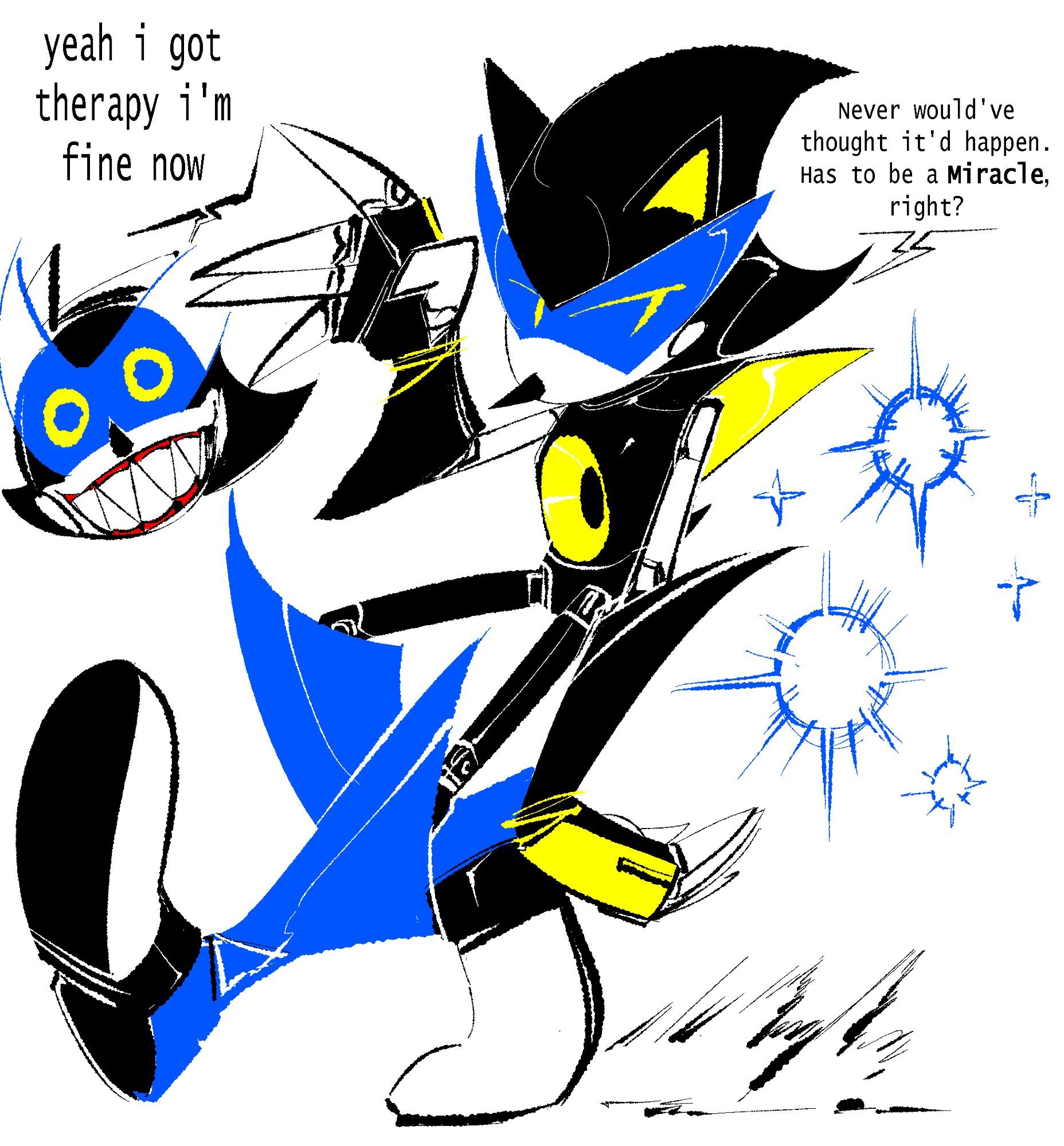 Metal Sonic, with an alternate color-scheme, skids along with sparkles coming out behind him. He's got blue boots on with a black strap and white fronts. The black of his visor is replaced with a blue one that resembles sunglasses, with yellow eyes. His normal blue paint job is replaced with Black, with yellow shoulder-fins sticking out.

There's a simpler sketch of him looking at the viewer, smiling with kinda freaky, sharp teeth. He looks sincere, but he's got those red "gums" Metal Overlord has. You know what I mean? Like, Metal Overlord is a big scary mechanical dragon with sharp teeth with red rings on them, resembling gums. He has that and it looks weird. Despite this, he says,
"yeah i got therapy i'm fine now"

Next to the full-body drawing of him skidding, he says,
"Never would've thought it'd happen. Has to be a miracle, right?"