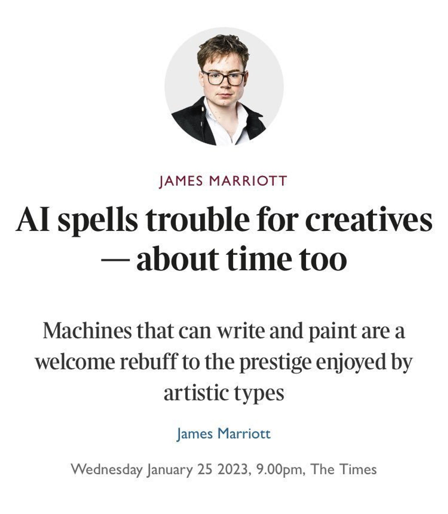 James Marriott article “AI spells trouble for creatives—about time too. Machines that can write and paint are a welcome rebuff to the prestige enjoyed by artistic types”