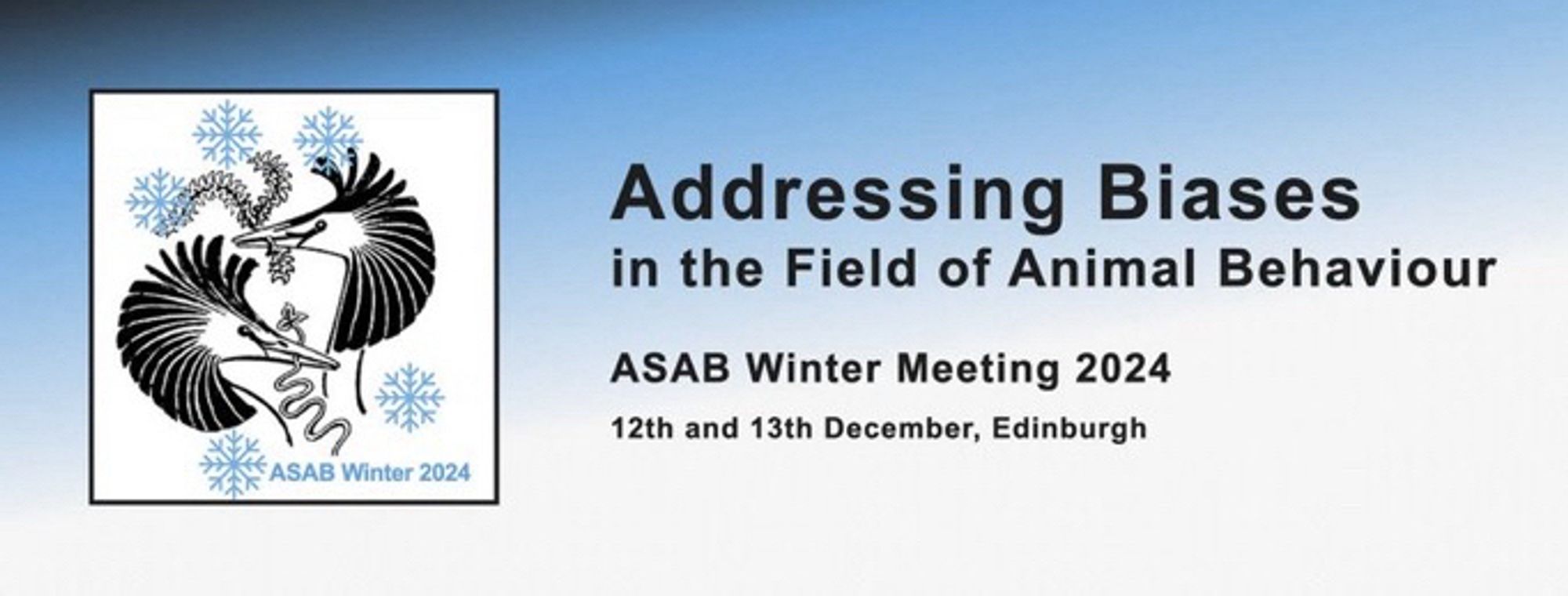 Addressing Biases in the Field of Animal Behaviour
ASAB Winter Meeting 2024 12th and 13th December, Edinburgh