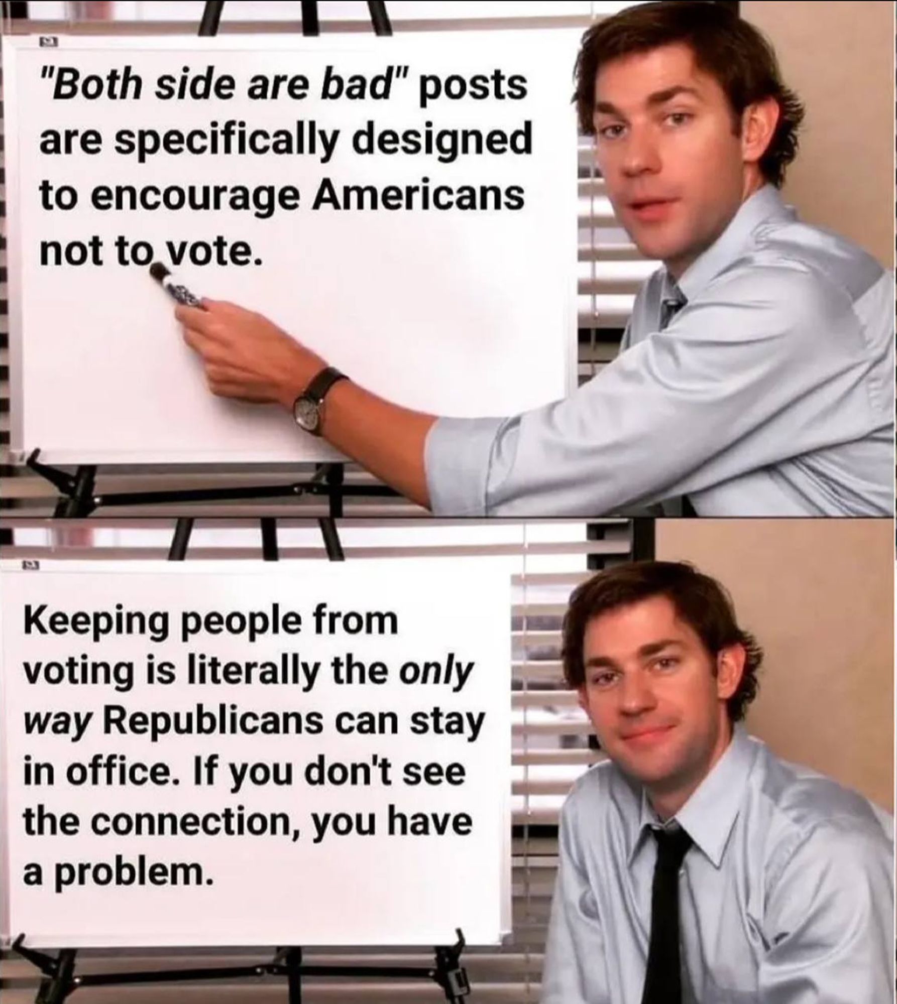 "Both side[s] are bad" posts are specifically designed to encourage Americans not to vote.

Keeping people from voting is literally the only way Republicans can stay in office. If you don't see the connection, you have a problem.