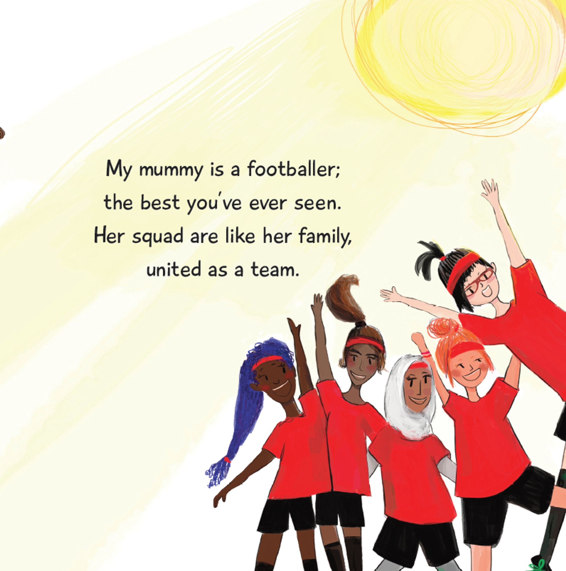 An illustration from My Mummy is a Footballer, showing a diverse team of red shirted footballers, and the verse: 

My mummy is a footballer; 
the best you’ve ever seen. 
Her squad are like her family,
united as a team.