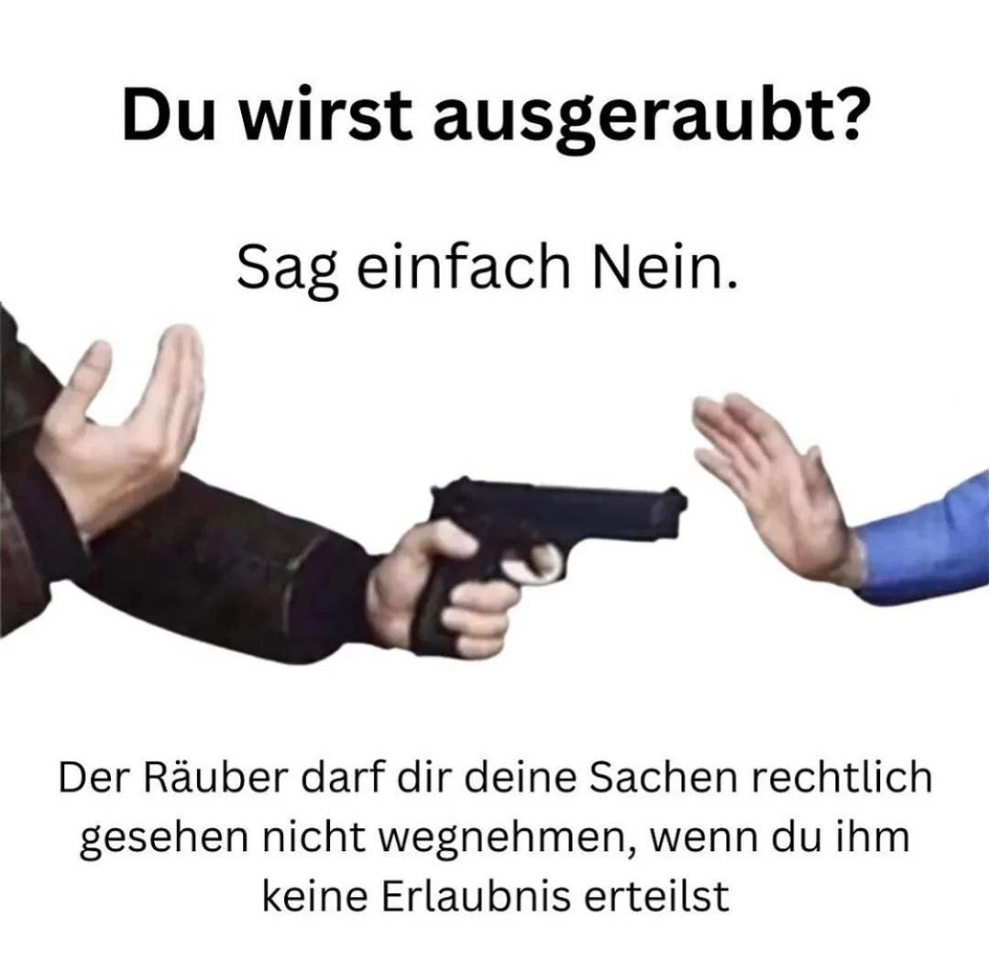 Man sieht die ausgestreckten Arme zweier einander offensichtlich gegenüber stehenden Personen. Die eine hält eine Pistole, die andere hat die flache Hand abwehrend ausgestreckt. Dazu die Worte:

"Du wirst ausgeraubt? Sag einfach Nein. Der Räuber darf dir deine Sachen rechtlich gesehen nicht wegnehmen, wenn du ihm keine Erlaubnis erteilst"