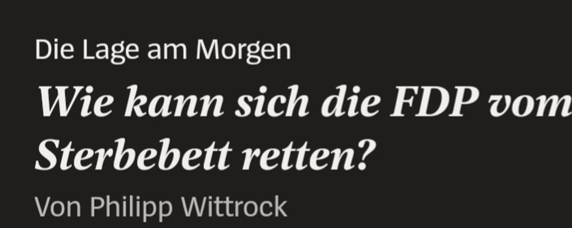 Screenshot Nachrichtenwebsite 

Die Lage am Morgen
Wie kann sich die FDP vom Sterbebett retten?
Von Philipp Wittrock