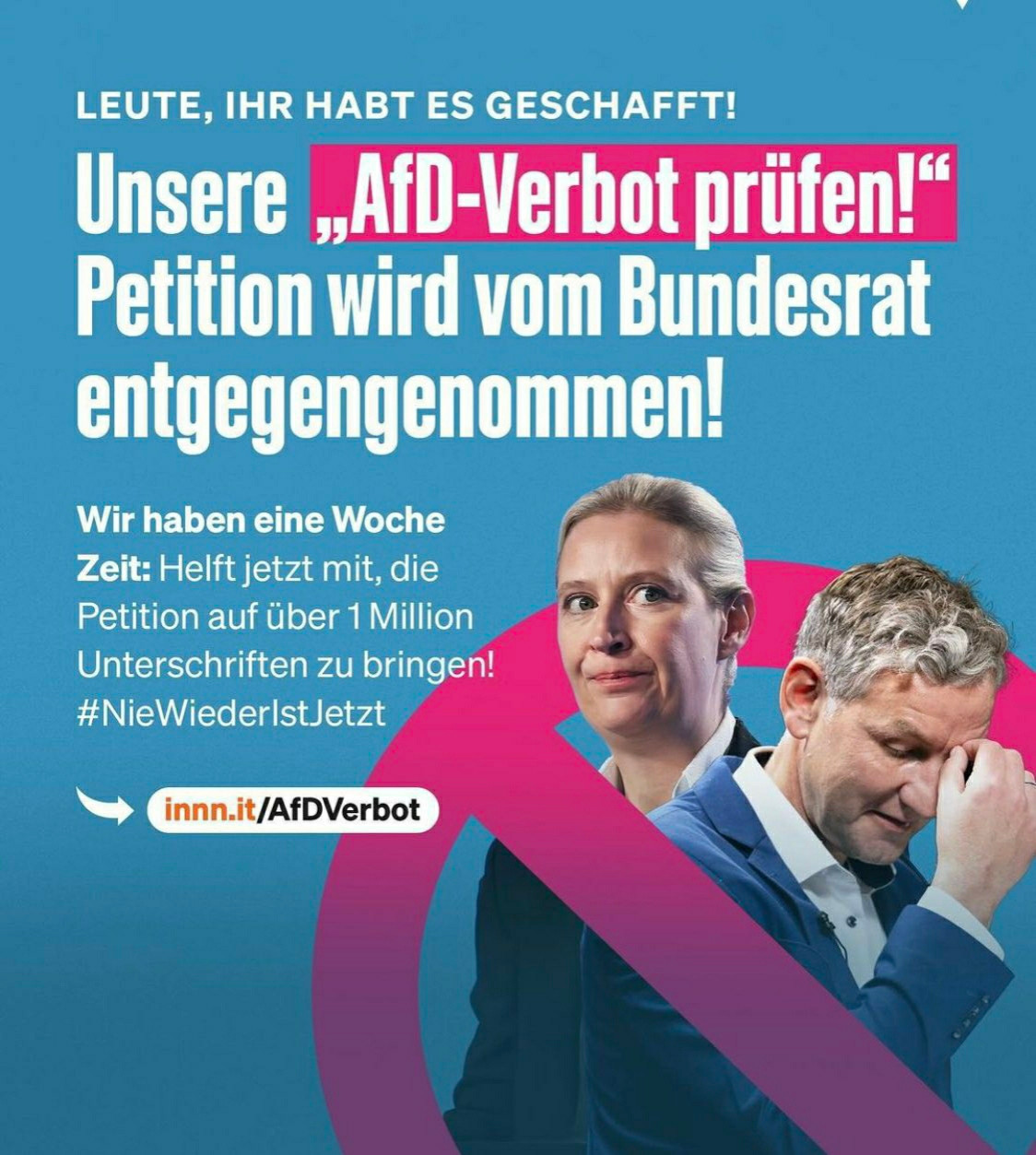 Ihr habt es geschafft!Unsere "Agd-Verbot prüfen!" Petition wird vom Bundesrat entgegengenommen!
Wir haben jetzt eine Woche Zeit: Helft jetzt mit, die über 1 Milion Unterschriften zu bringen! #Niewiederistjetzt
-> innn.it/AfDVerbot