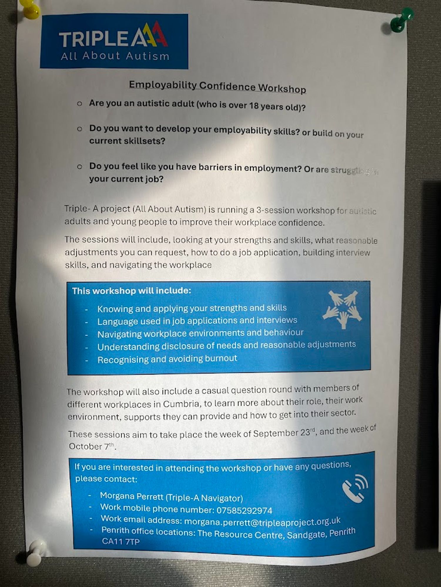 Information leaflet for Triple-A's three day "Autism and the world of work" workshop.  Developed and led by autistic people, this course is delivered over three days, at a gentle pace of 3ish hours per day. October dates are October 9th, 10th and 11th, in Penrith (Cumbria). The first course in September had people aged 19 through to 54, from people who had just left college through to people who have been working for 30 years and have professional qualifications. A safe space to explore what will really help us to thrive in the workplace.