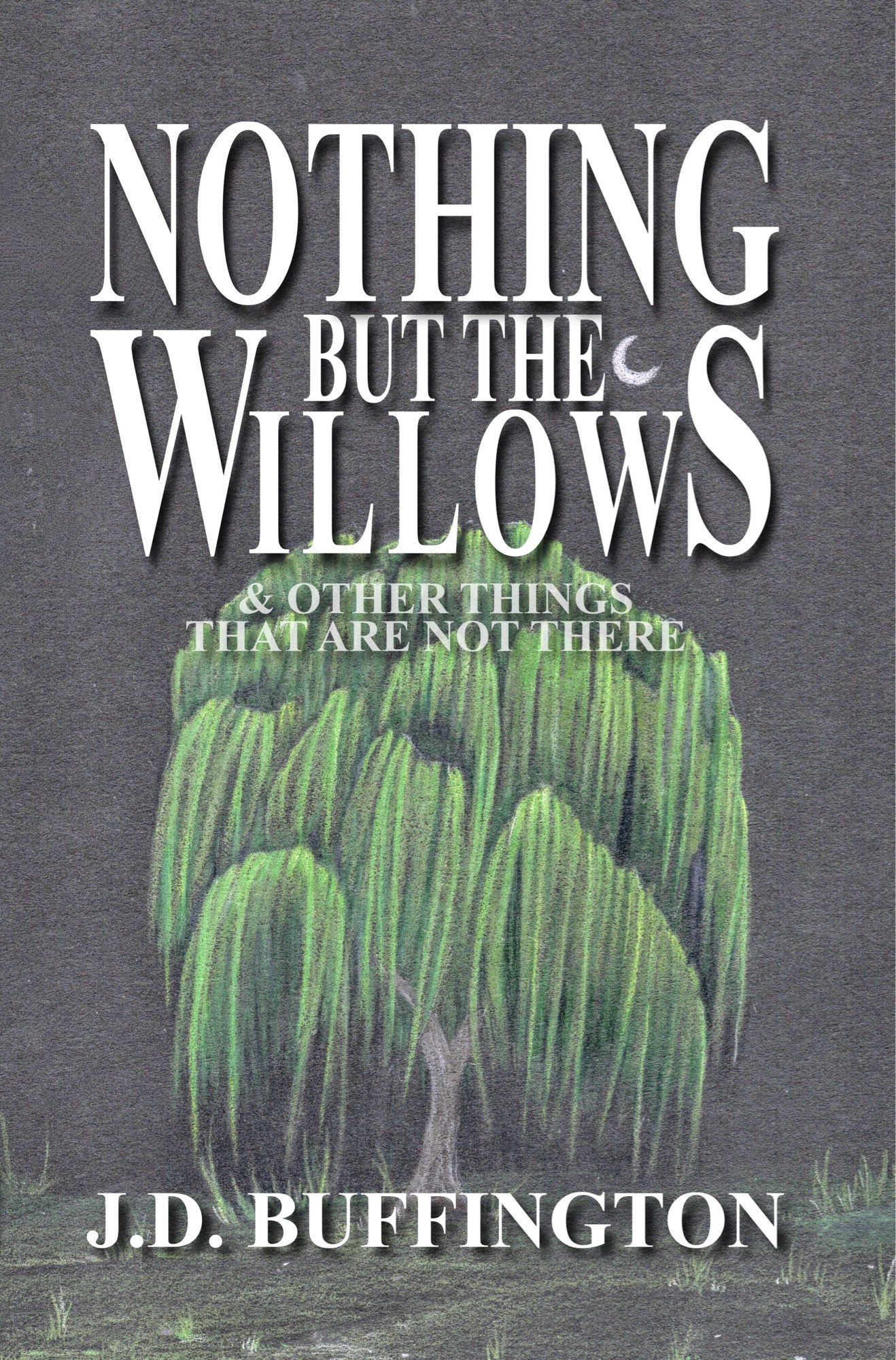 Front cover of Nothing But The Willows & Other Things That Are Not There. A drawing on black paper of a willow looking like a mournful, yawning face, by Stina Patton. The title and author name are in bold white font, split above and below the tree.